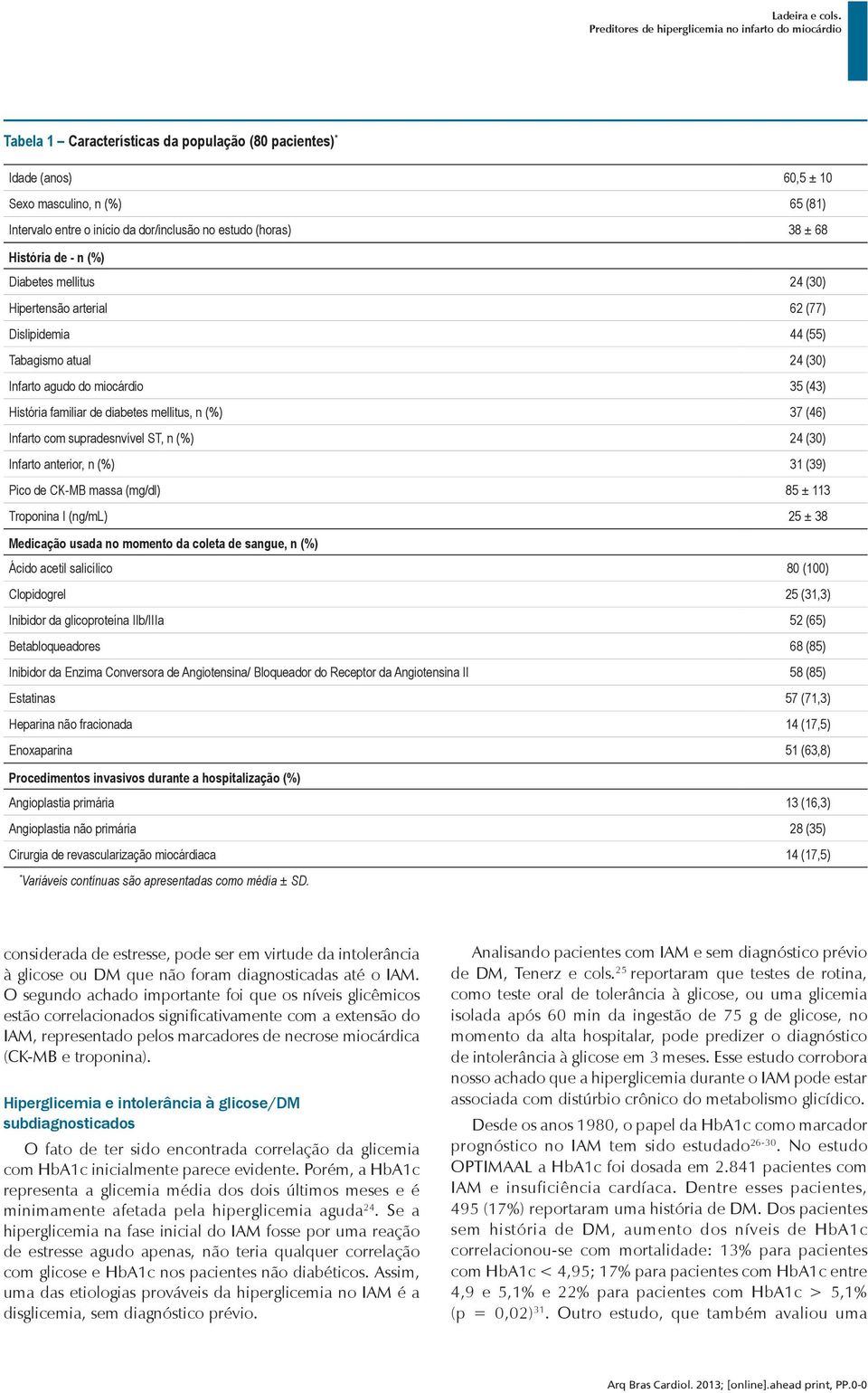 com supradesnvível ST, n (%) 24 (30) Infarto anterior, n (%) 31 (39) Pico de CK-MB massa (mg/dl) 85 ± 113 Troponina I (ng/ml) 25 ± 38 Medicação usada no momento da coleta de sangue, n (%) Ácido