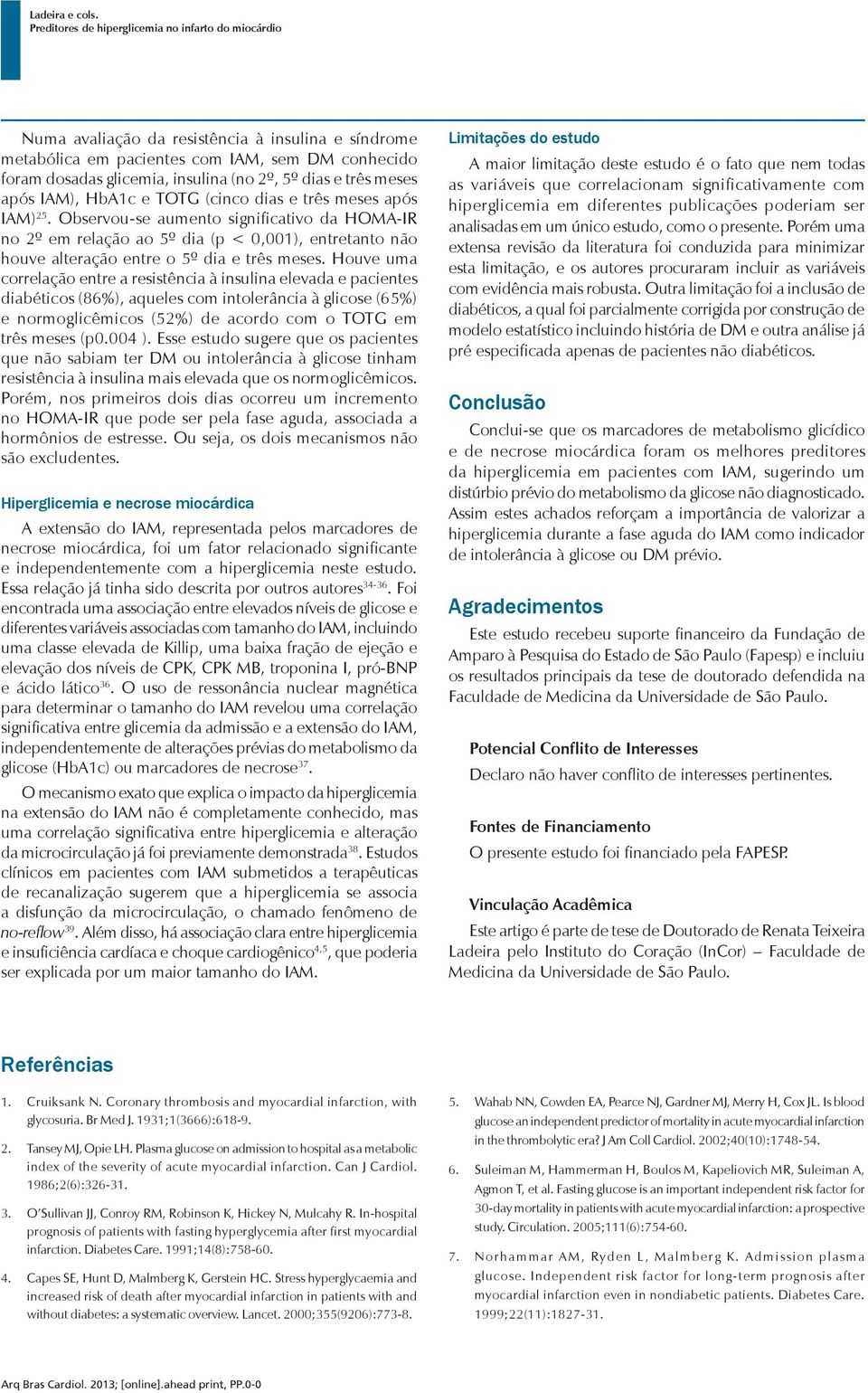 Houve uma correlação entre a resistência à insulina elevada e pacientes diabéticos (86%), aqueles com intolerância à glicose (65%) e normoglicêmicos (52%) de acordo com o TOTG em três meses (p0.004 ).