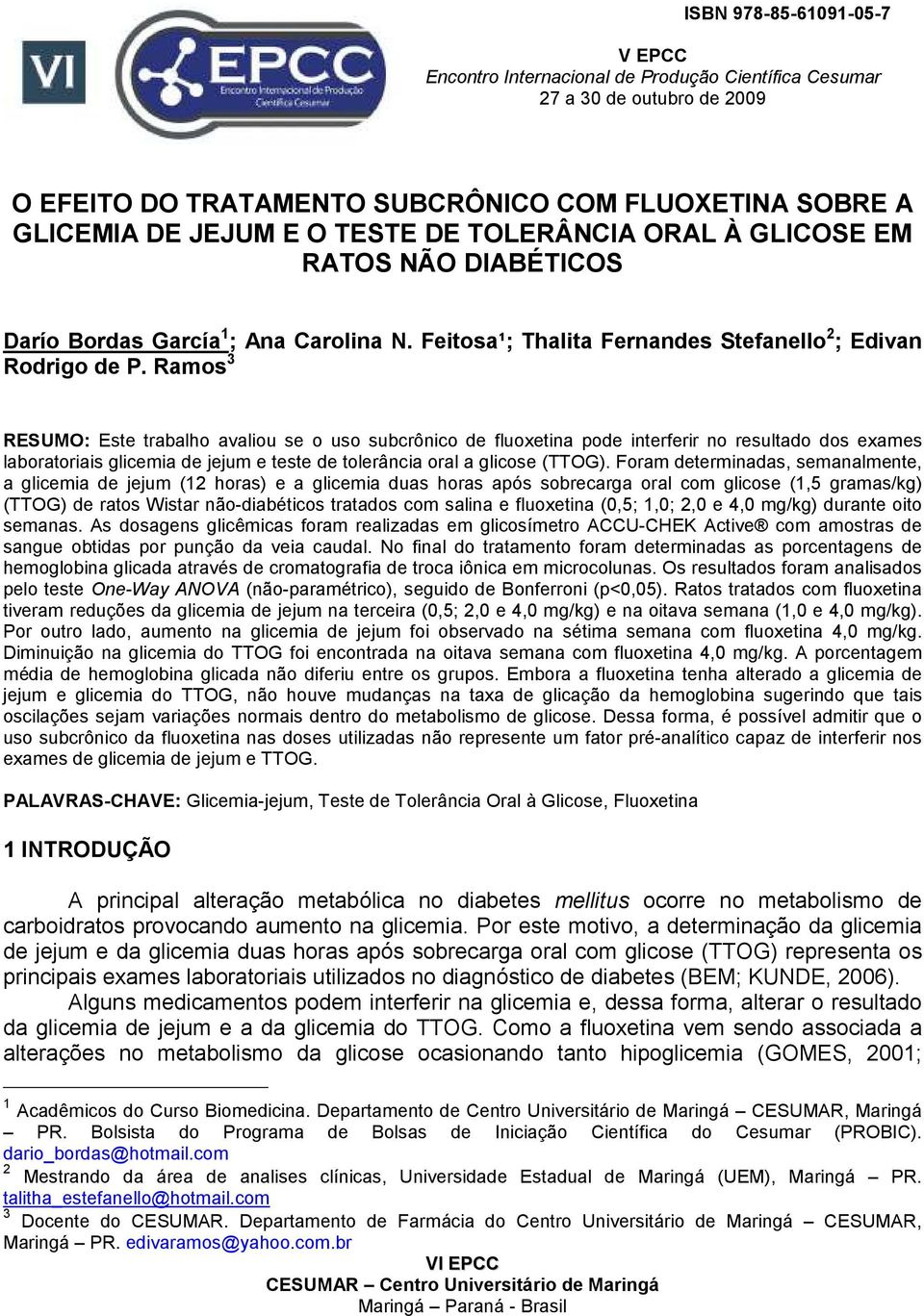 Ramos 3 RESUMO: Este trabalho avaliou se o uso subcrônico de fluoxetina pode interferir no resultado dos exames laboratoriais glicemia de jejum e teste de tolerância oral a glicose (TTOG).