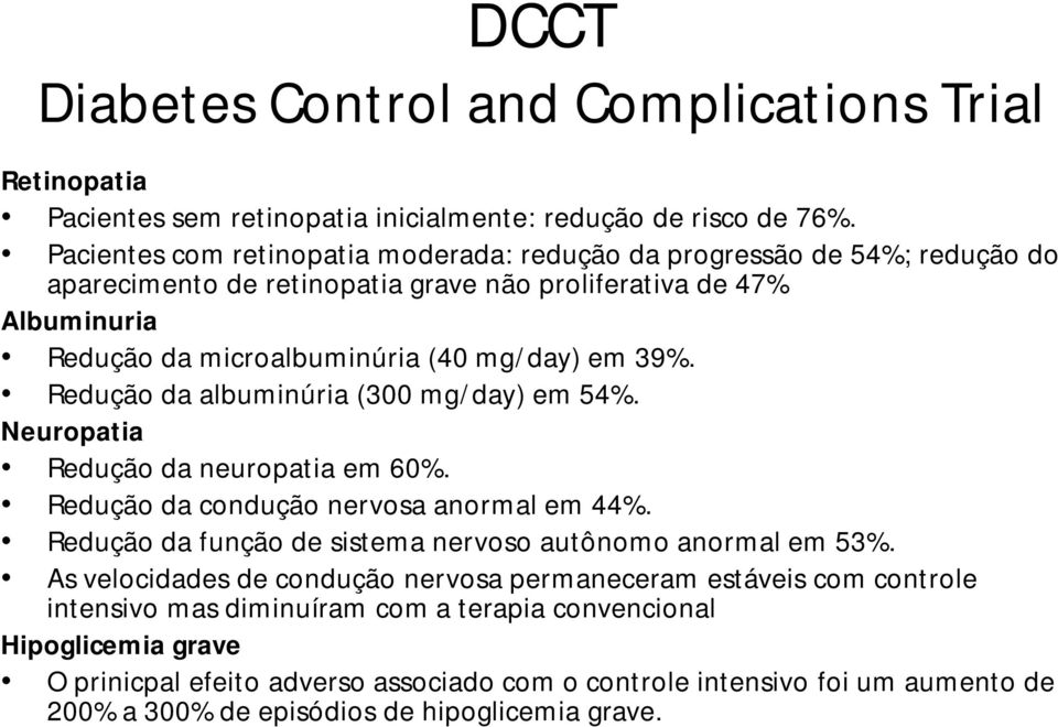 Redução da albuminúria (300 mg/day) em 54%. Neuropatia Redução da neuropatia em 60%. Redução da condução nervosa anormal em 44%. Redução da função de sistema nervoso autônomo anormal em 53%.