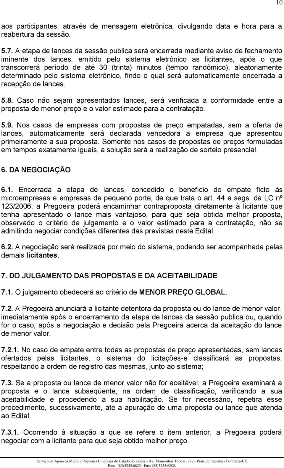 minutos (tempo randômico), aleatoriamente determinado pelo sistema eletrônico, findo o qual será automaticamente encerrada a recepção de lances. 5.8.