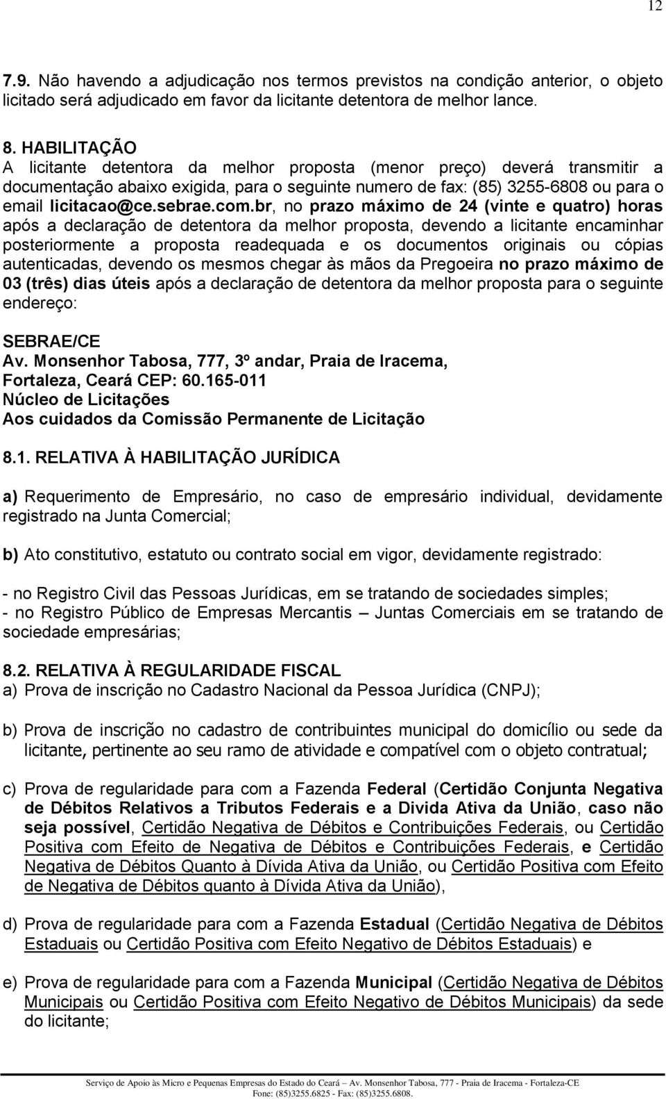 com.br, no prazo máximo de 24 (vinte e quatro) horas após a declaração de detentora da melhor proposta, devendo a licitante encaminhar posteriormente a proposta readequada e os documentos originais