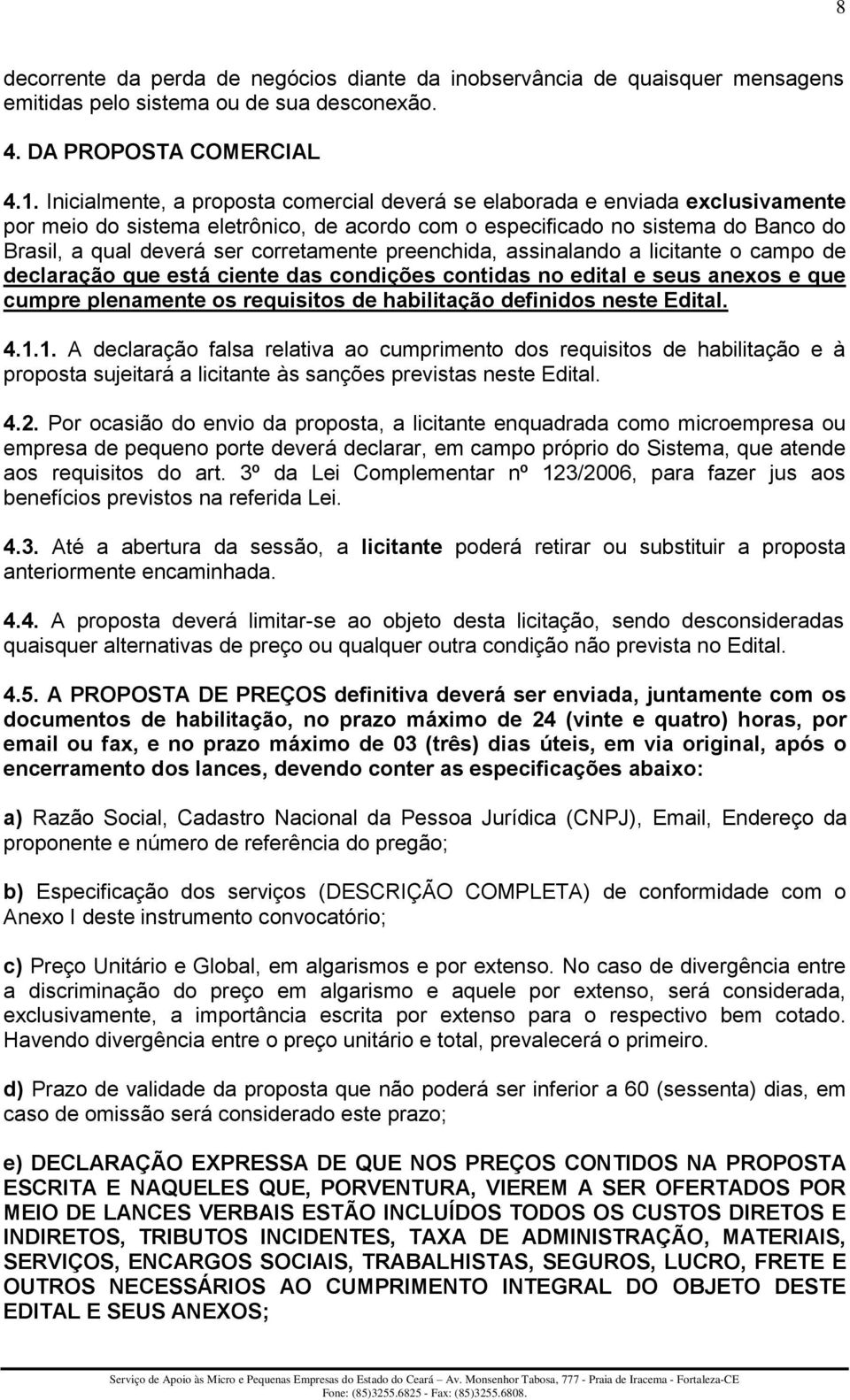 corretamente preenchida, assinalando a licitante o campo de declaração que está ciente das condições contidas no edital e seus anexos e que cumpre plenamente os requisitos de habilitação definidos