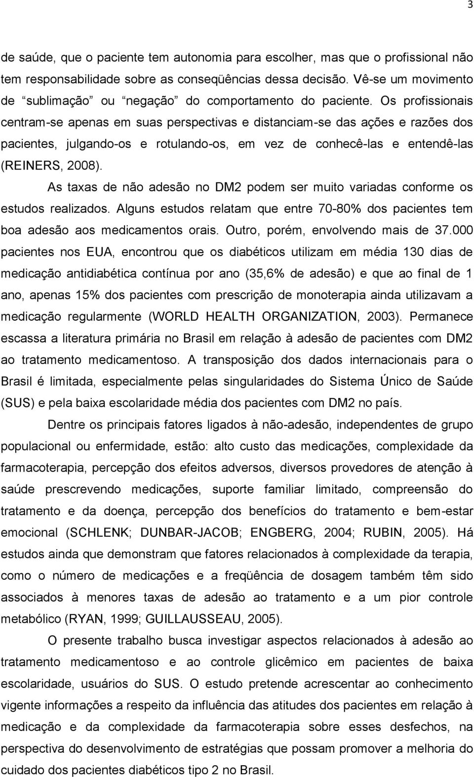 Os profissionais centram-se apenas em suas perspectivas e distanciam-se das ações e razões dos pacientes, julgando-os e rotulando-os, em vez de conhecê-las e entendê-las (REINERS, 2008).