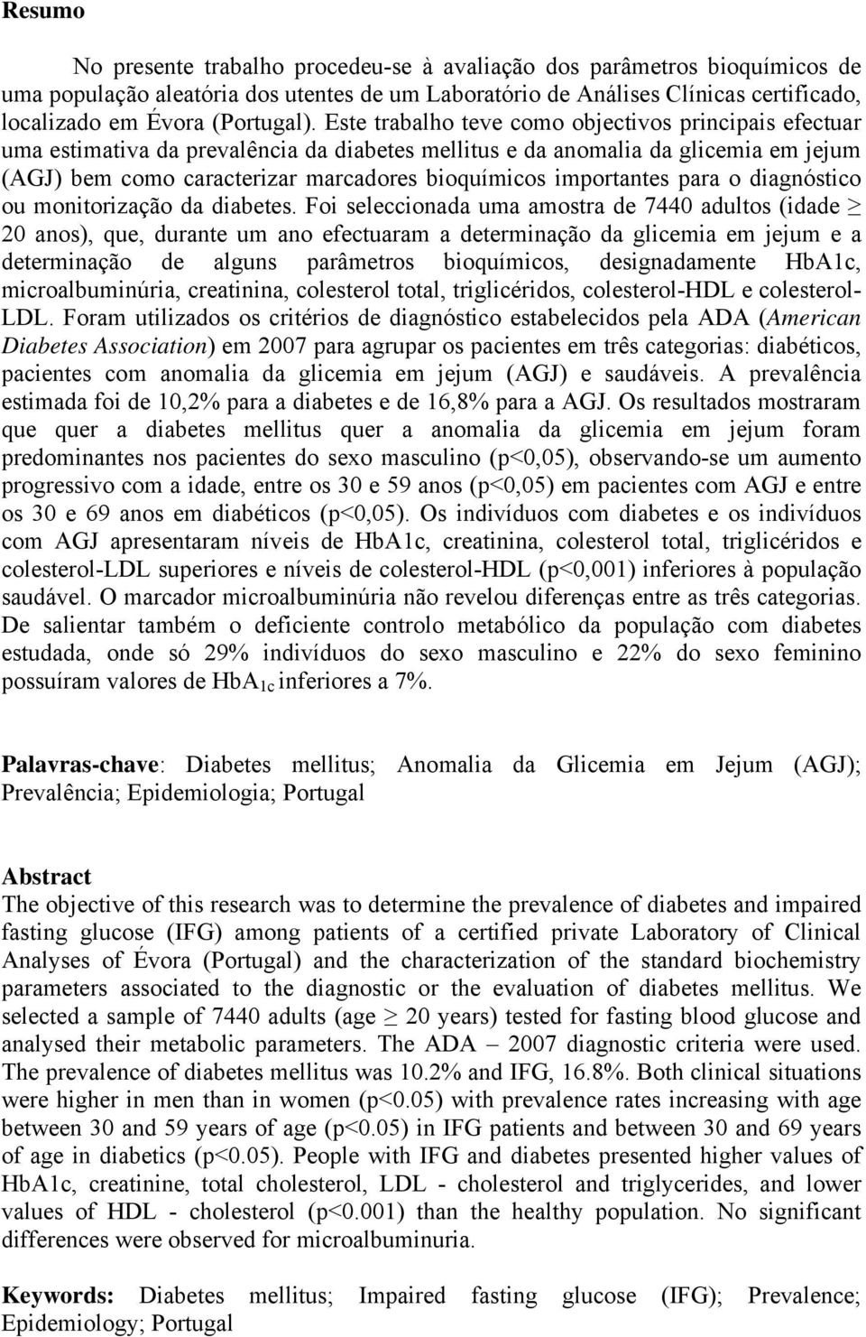 Este trabalho teve como objectivos principais efectuar uma estimativa da prevalência da diabetes mellitus e da anomalia da glicemia em jejum (AGJ) bem como caracterizar marcadores bioquímicos