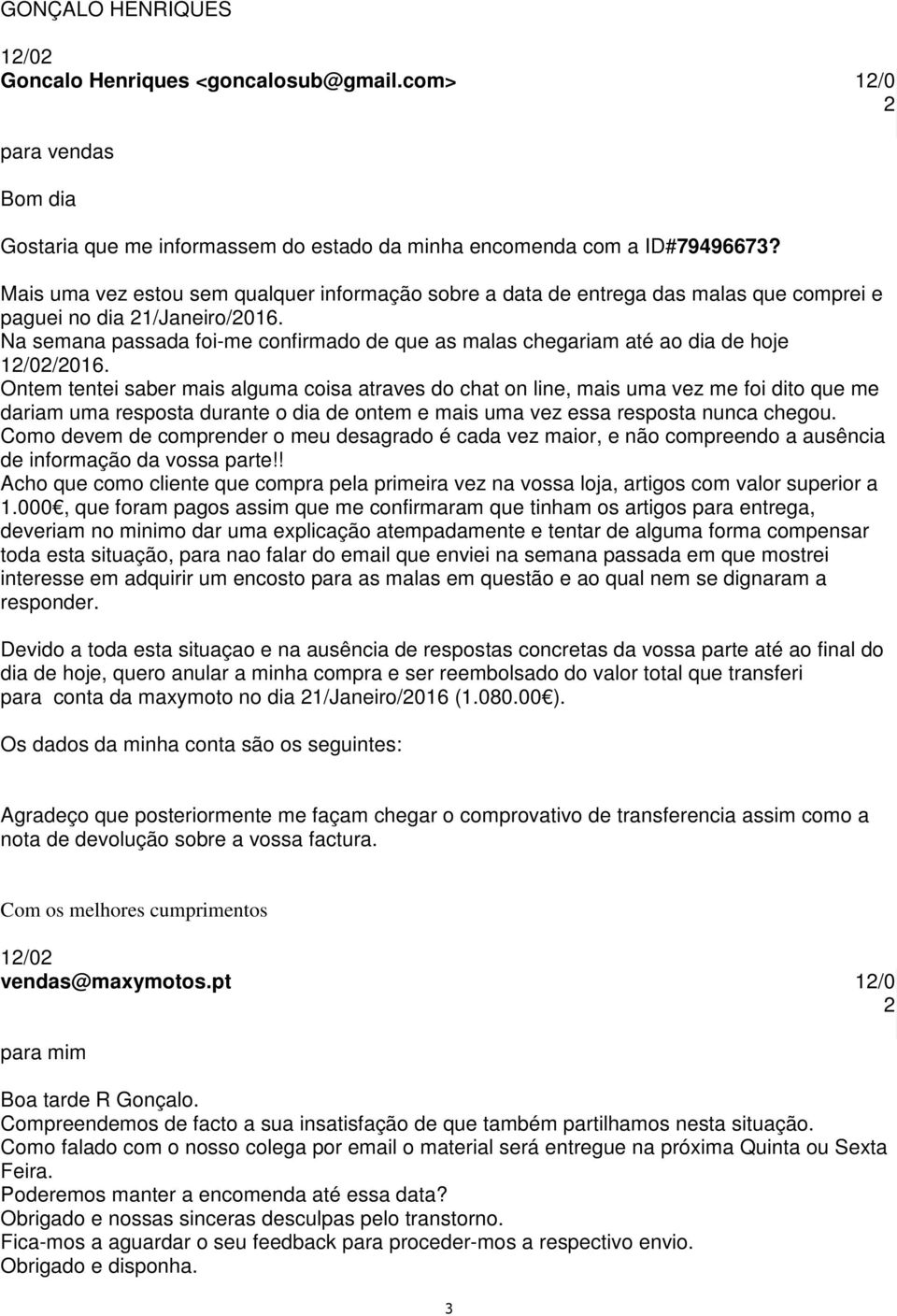 1/0/016 Ontem tentei saber mais alguma coisa atraves do chat on line, mais uma vez me foi dito que me dariam uma resposta durante o dia de ontem e mais uma vez essa resposta nunca chegou Como devem