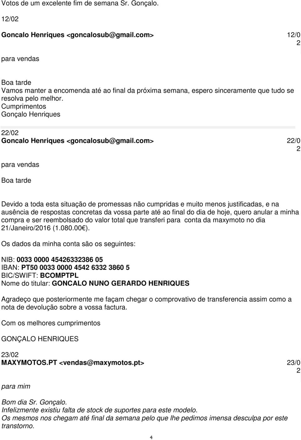 justificadas, e na ausência de respostas concretas da vossa parte até ao final do dia de hoje, quero anular a minha compra e ser reembolsado do valor total que transferi para conta da maxymoto no dia