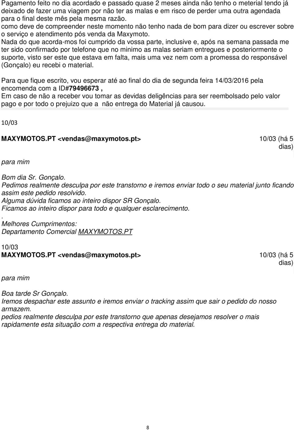 vossa parte, inclusive e, após na semana passada me ter sido confirmado por telefone que no minimo as malas seriam entregues e posteriormente o suporte, visto ser este que estava em falta, mais uma