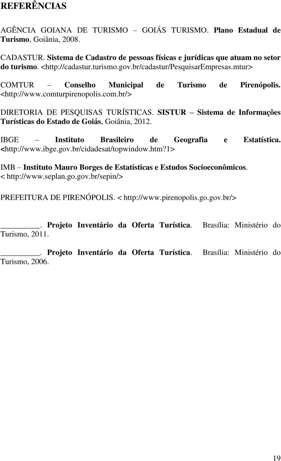 SISTUR Sistema de Informações Turísticas do Estado de Goiás, Goiânia, 2012. IBGE Instituto Brasileiro de Geografia e Estatística. <http://www.ibge.gov.br/cidadesat/topwindow.htm?