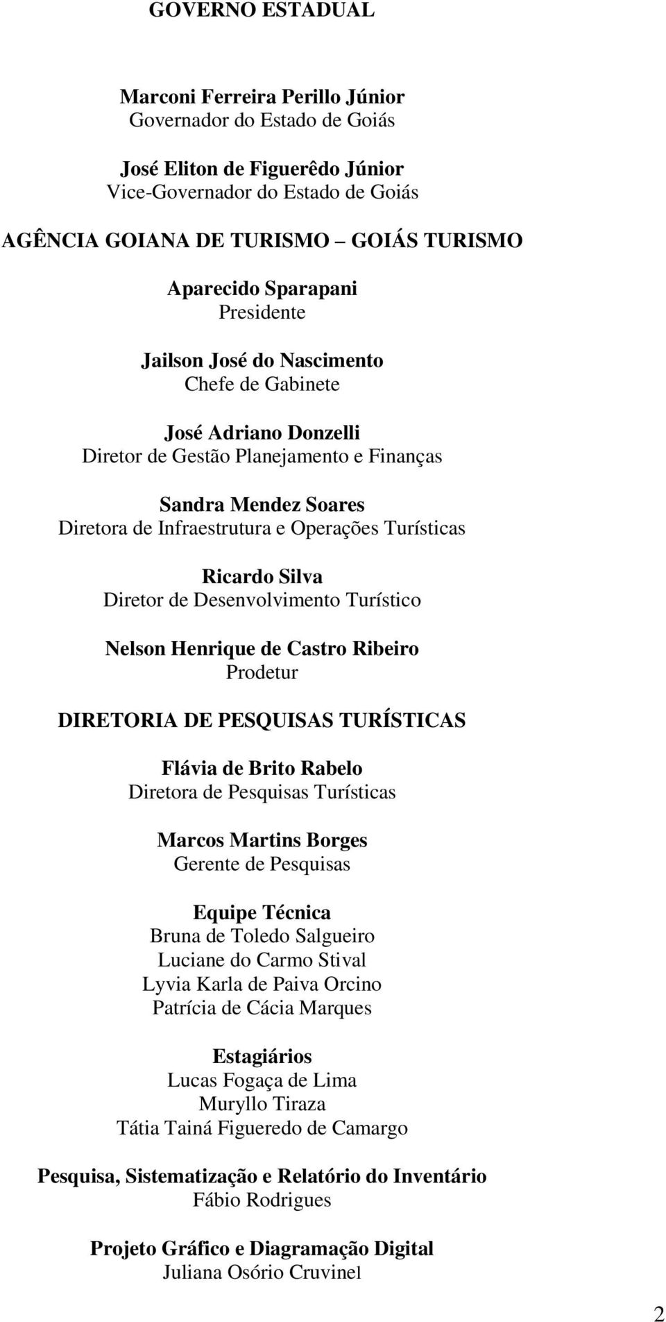 Turísticas Ricardo Silva Diretor de Desenvolvimento Turístico Nelson Henrique de Castro Ribeiro Prodetur DIRETORIA DE PESQUISAS TURÍSTICAS Flávia de Brito Rabelo Diretora de Pesquisas Turísticas