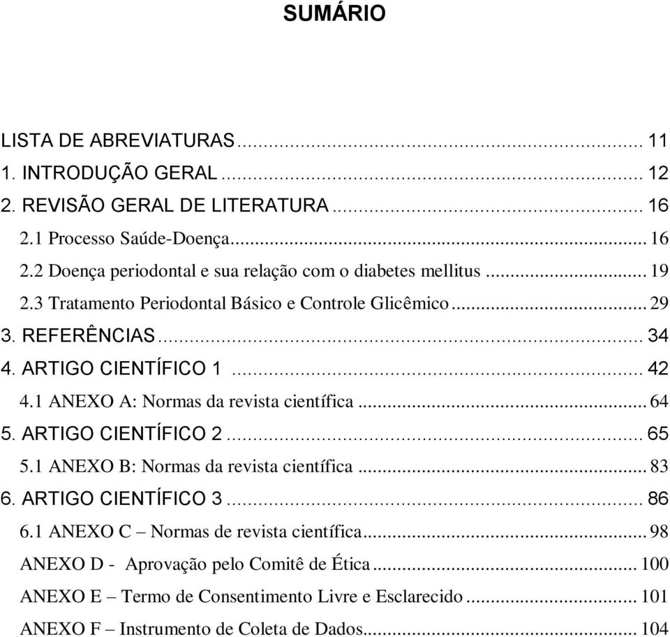 ARTIGO CIENTÍFICO 2... 65 5.1 ANEXO B: Normas da revista científica... 83 6. ARTIGO CIENTÍFICO 3... 86 6.1 ANEXO C Normas de revista científica.