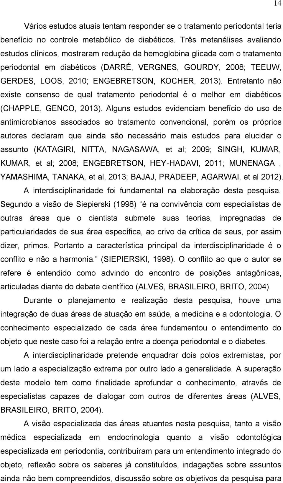 KOCHER, 2013). Entretanto não existe consenso de qual tratamento periodontal é o melhor em diabéticos (CHAPPLE, GENCO, 2013).