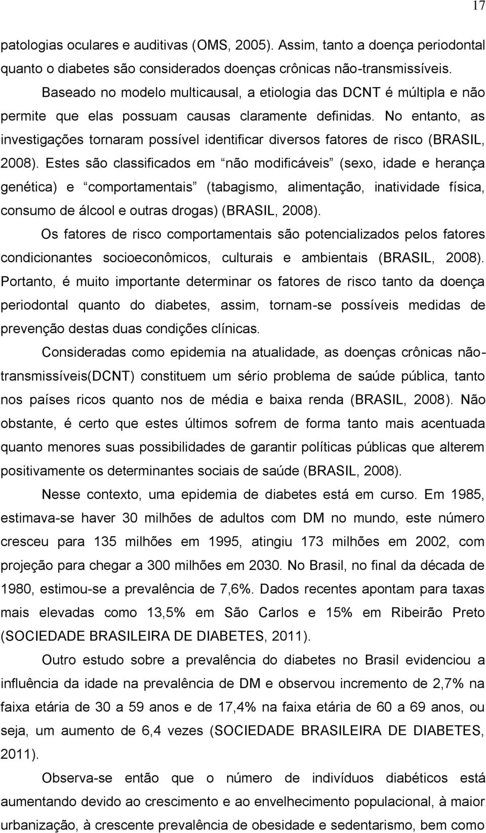 No entanto, as investigações tornaram possível identificar diversos fatores de risco (BRASIL, 2008).