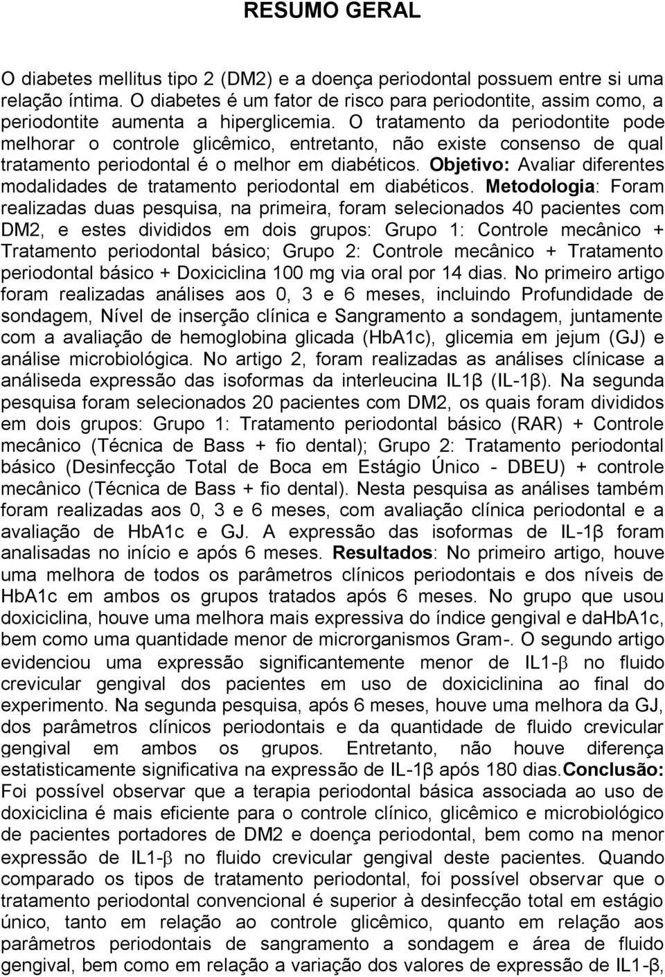 O tratamento da periodontite pode melhorar o controle glicêmico, entretanto, não existe consenso de qual tratamento periodontal é o melhor em diabéticos.