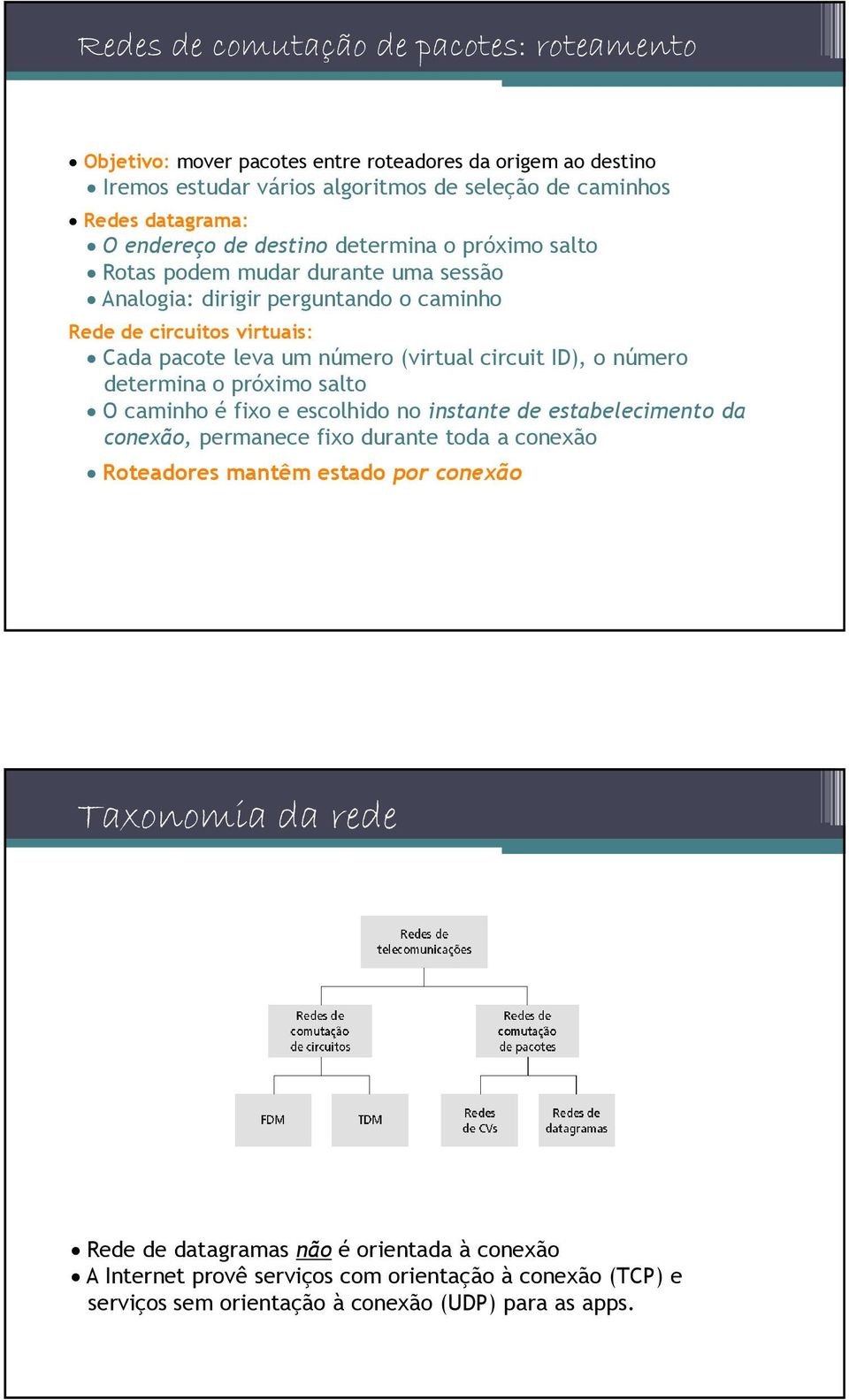 (virtual circuit ID), o número determina o próximo salto O caminho é fixo e escolhido no instante de estabelecimento da conexão, permanece fixo durante toda a conexão Roteadores mantêm