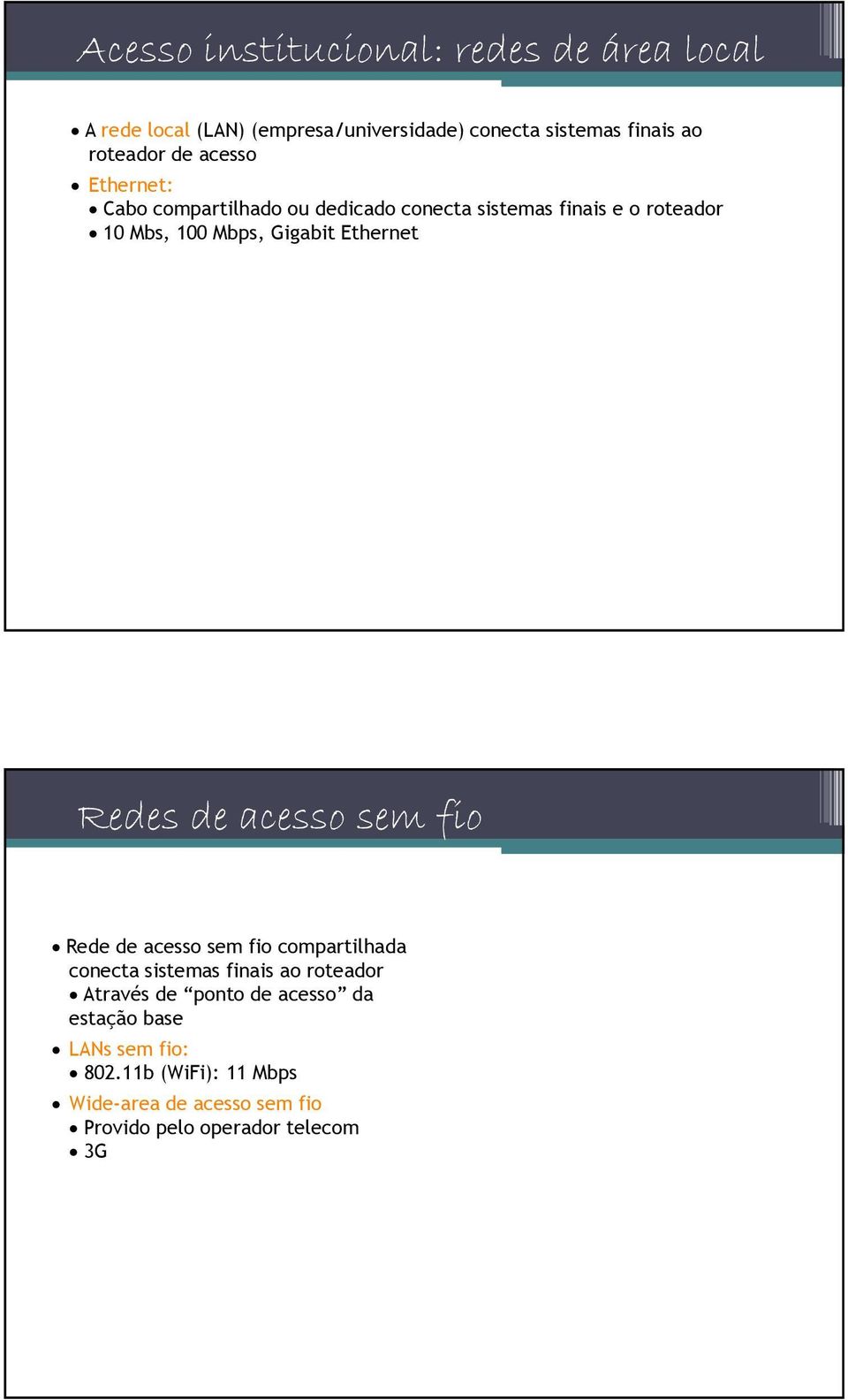 Ethernet Redes de acesso sem fio Rede de acesso sem fio compartilhada conecta sistemas finais ao roteador Através de