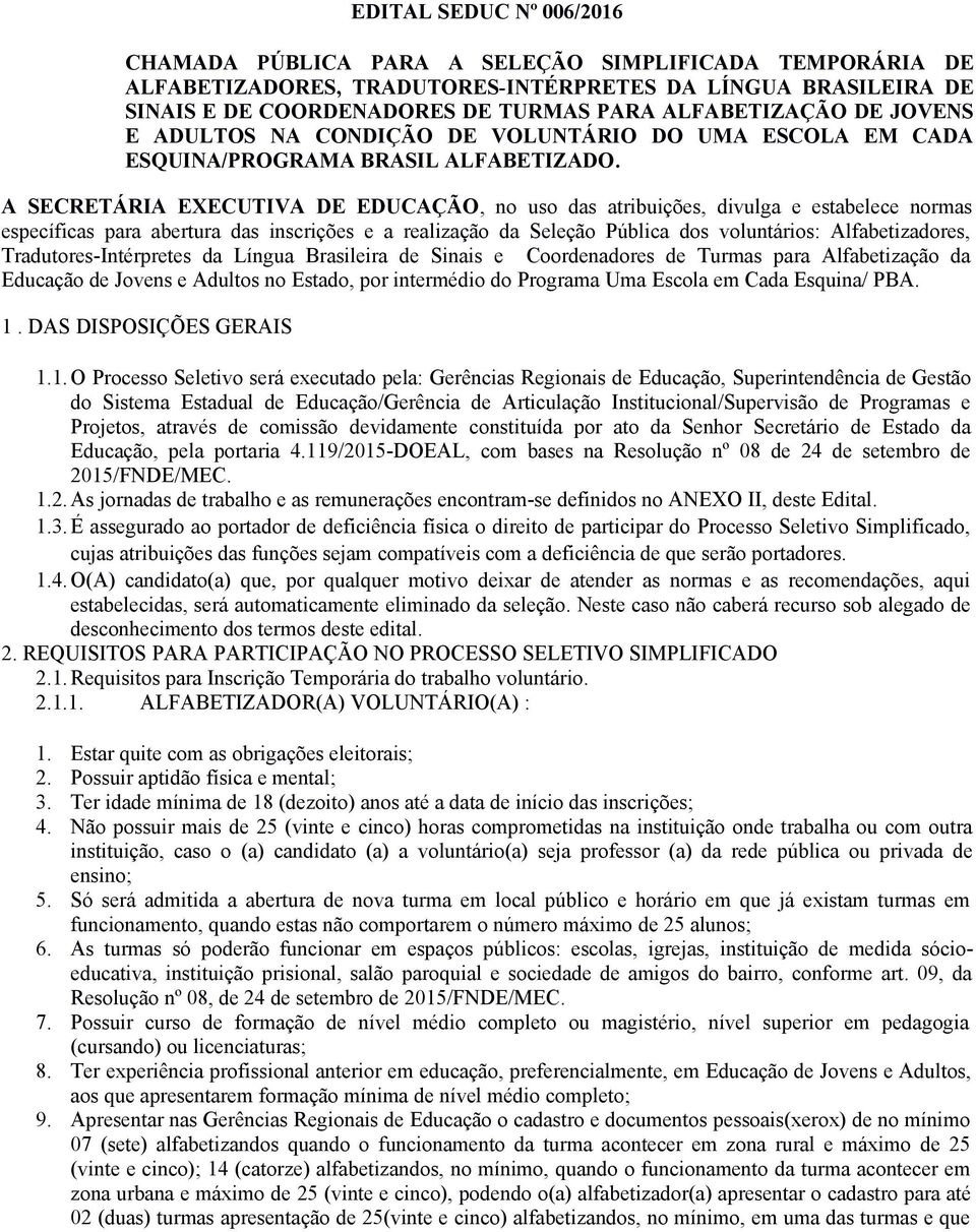 A SECRETÁRIA EXECUTIVA DE EDUCAÇÃO, no uso das atribuições, divulga e estabelece normas específicas para abertura das inscrições e a realização da Seleção Pública dos voluntários: Alfabetizadores,