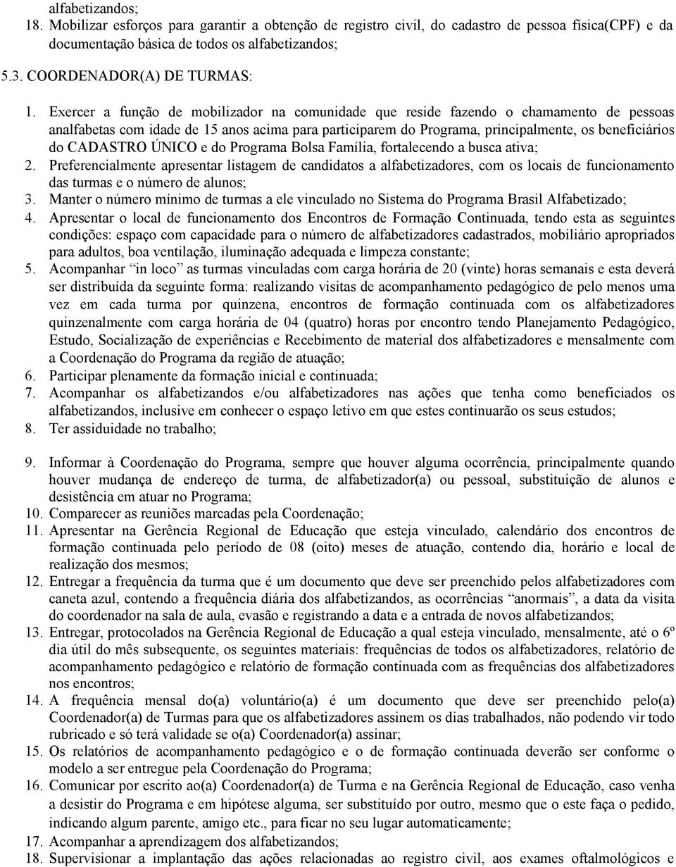 Exercer a função de mobilizador na comunidade que reside fazendo o chamamento de pessoas analfabetas com idade de 15 anos acima para participarem do Programa, principalmente, os beneficiários do