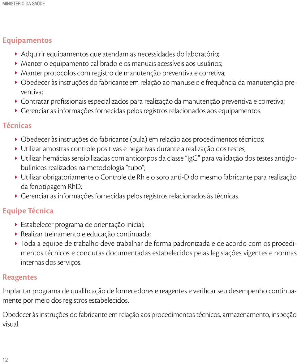 realização da manutenção preventiva e corretiva; Gerenciar as informações fornecidas pelos registros relacionados aos equipamentos.