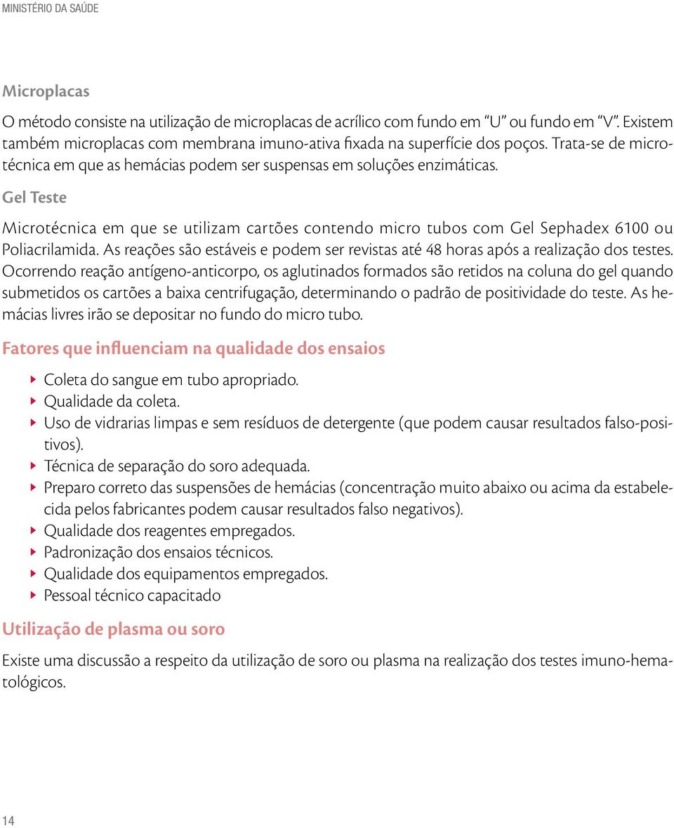 Gel Teste Microtécnica em que se utilizam cartões contendo micro tubos com Gel Sephadex 6100 ou Poliacrilamida. As reações são estáveis e podem ser revistas até 48 horas após a realização dos testes.