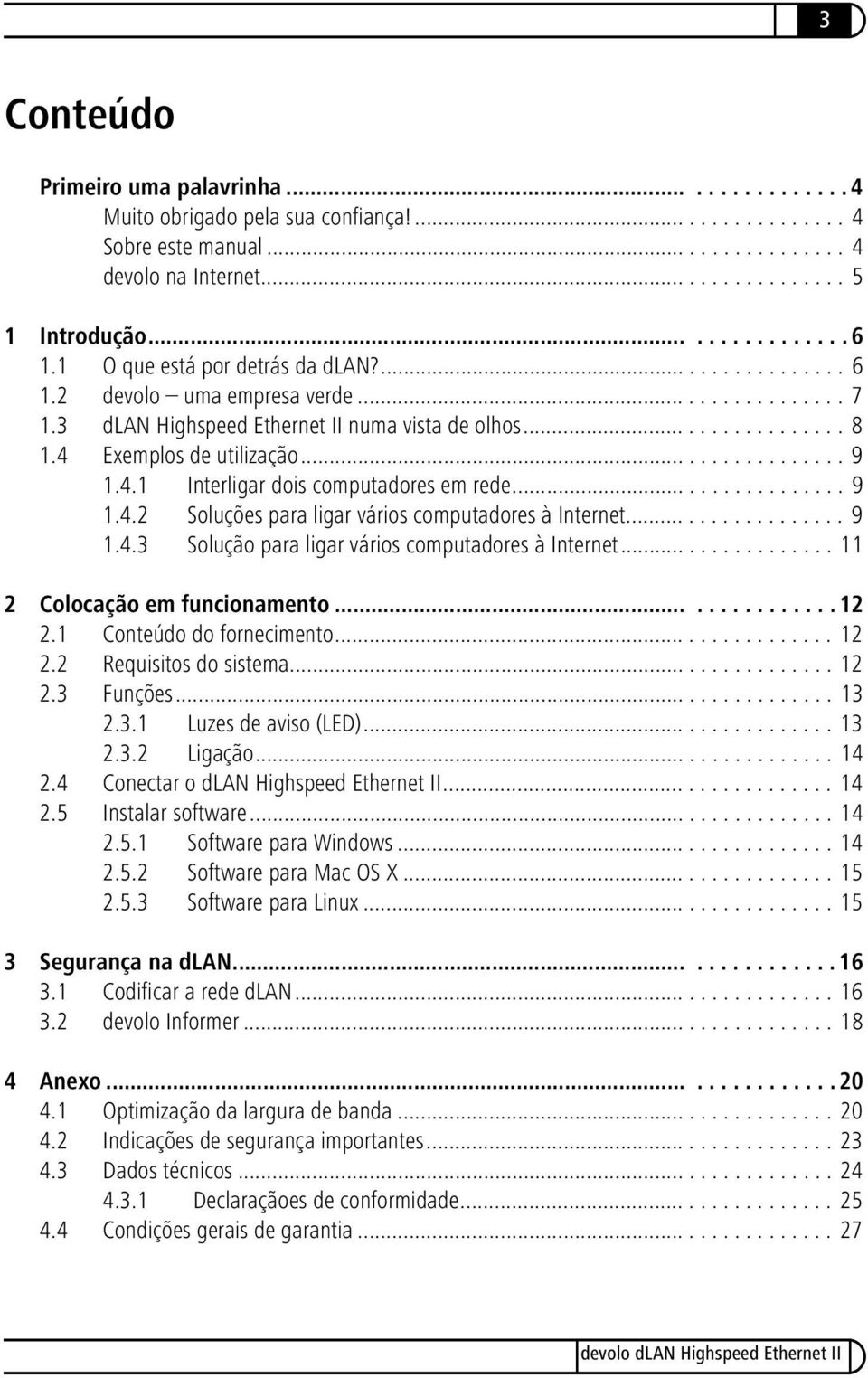 ................ 9 1.4.1 Interligar dois computadores em rede................. 9 1.4.2 Soluções para ligar vários computadores à Internet................. 9 1.4.3 Solução para ligar vários computadores à Internet.