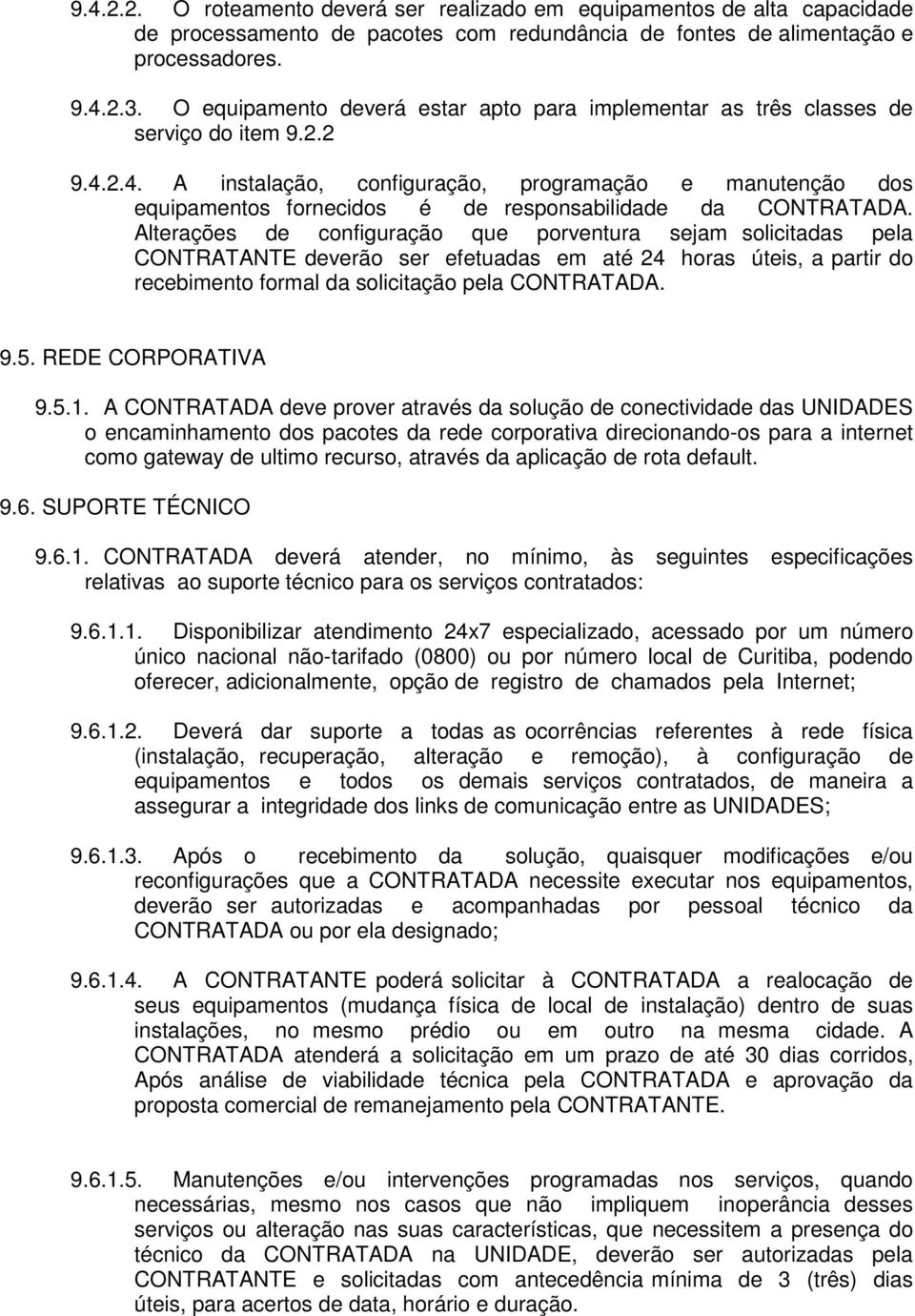 2.4. A instalação, configuração, programação e manutenção dos equipamentos fornecidos é de responsabilidade da CONTRATADA.