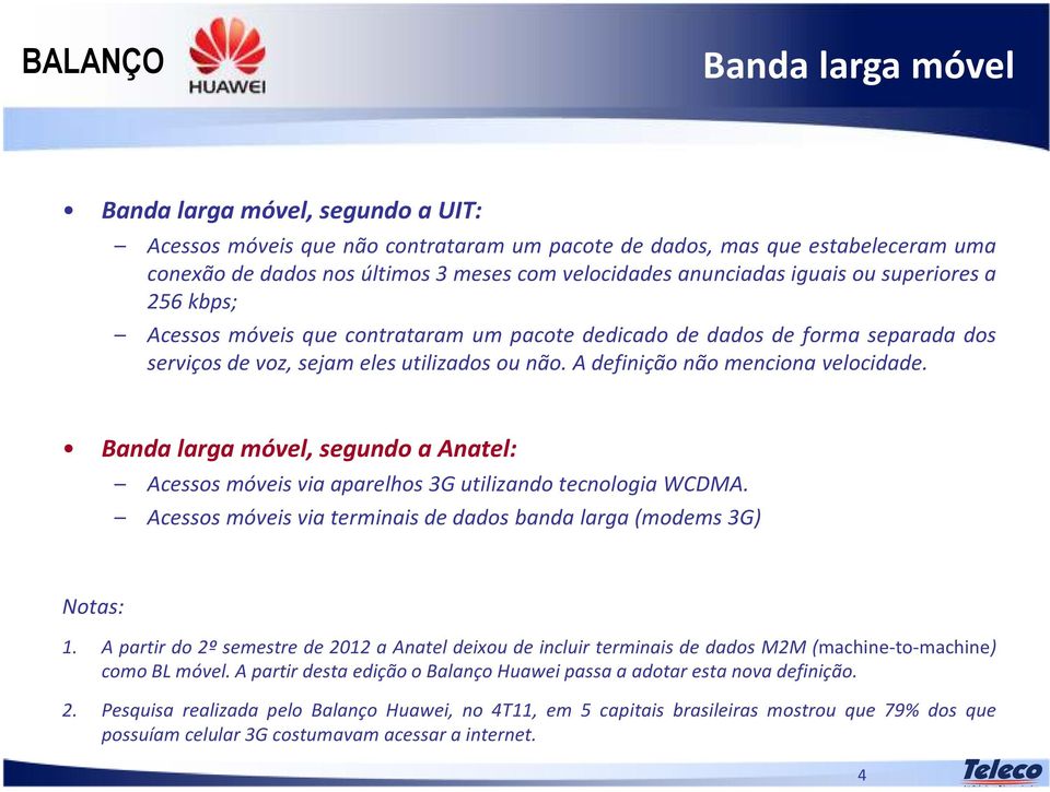 Banda larga móvel, segundo a Anatel: Acessos móveis via aparelhos 3G utilizando tecnologia WCDMA. Acessos móveis via terminais de dados banda larga(modems 3G) Notas: 1.