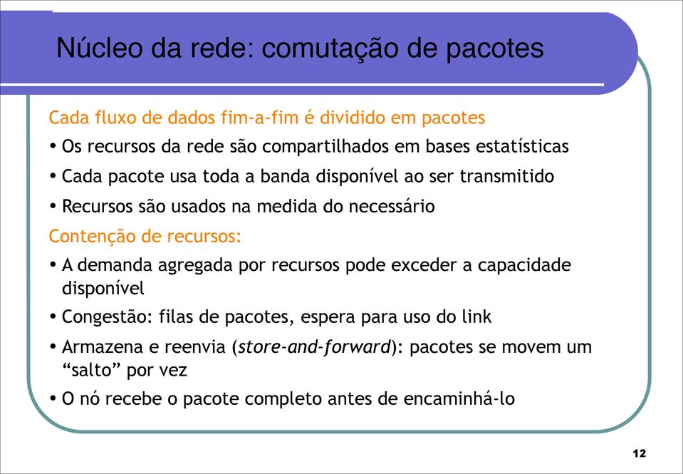 de recursos: A demanda agregada por recursos pode exceder a capacidade disponível Congestão: filas de pacotes, espera para uso do