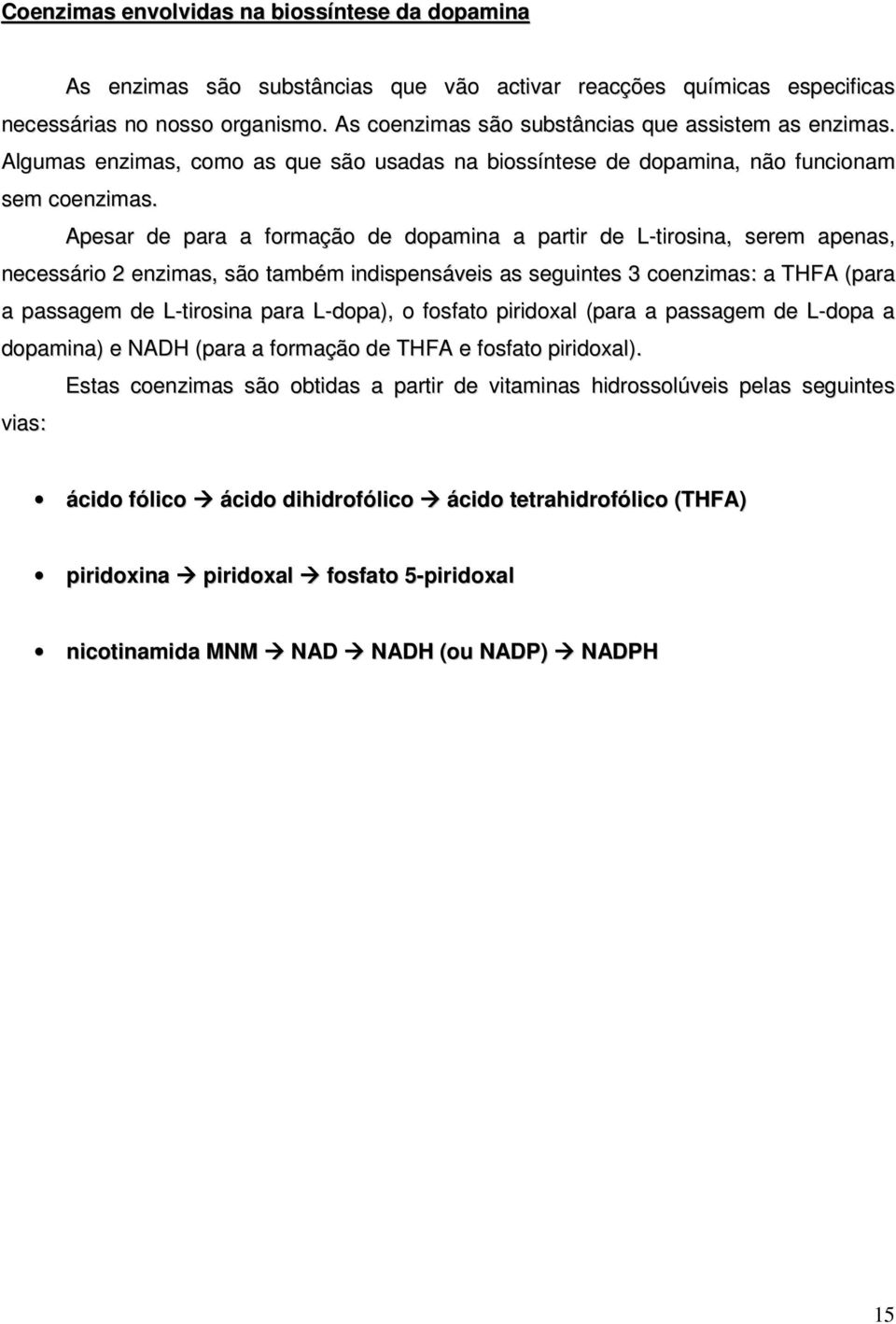 Apesar de para a formação de dopamina a partir de L-tirosina, serem apenas, necessário 2 enzimas, são também indispensáveis as seguintes 3 coenzimas: a THFA (para a passagem de L-tirosina para