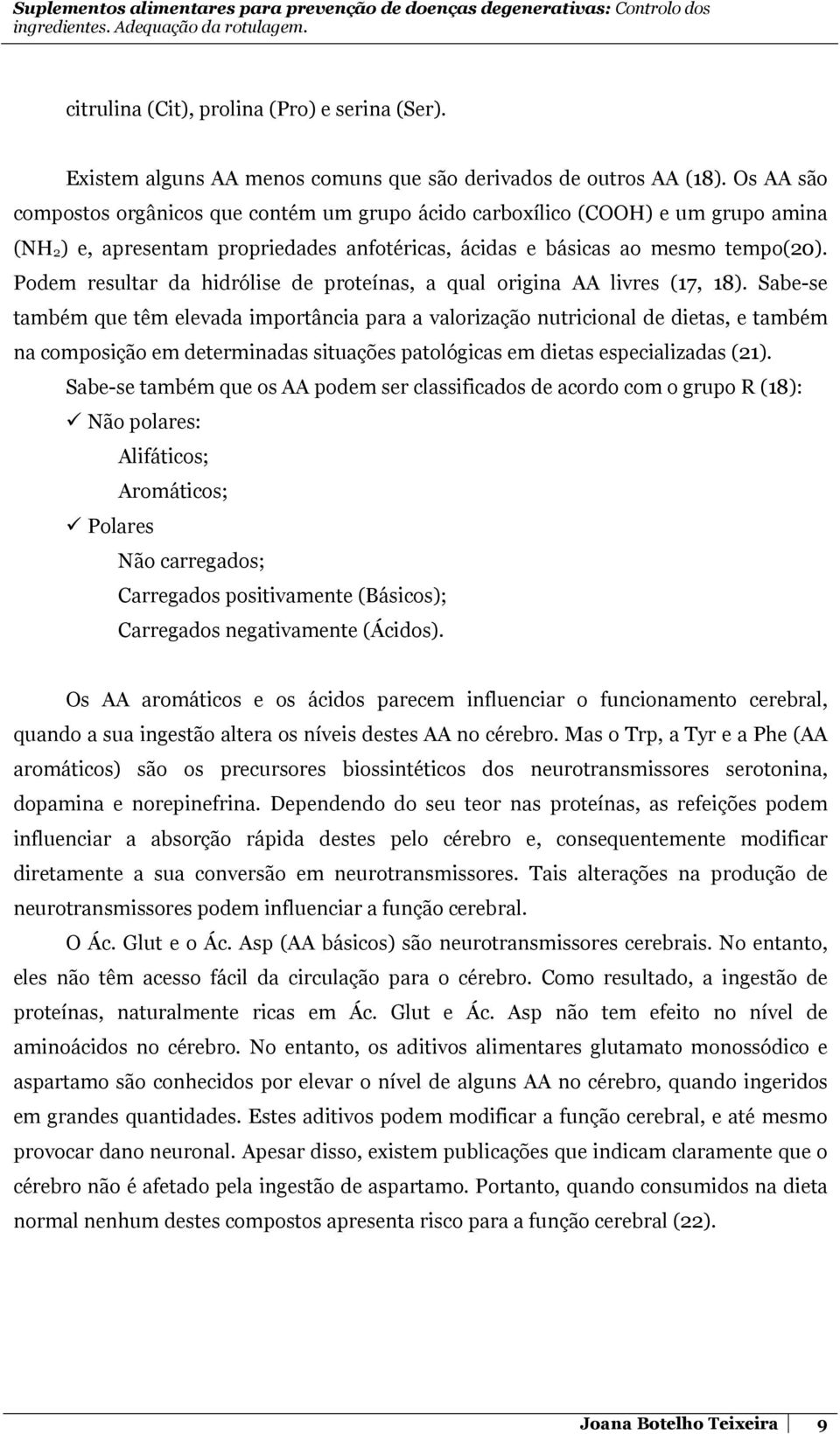 Podem resultar da hidrólise de proteínas, a qual origina AA livres (17, 18).