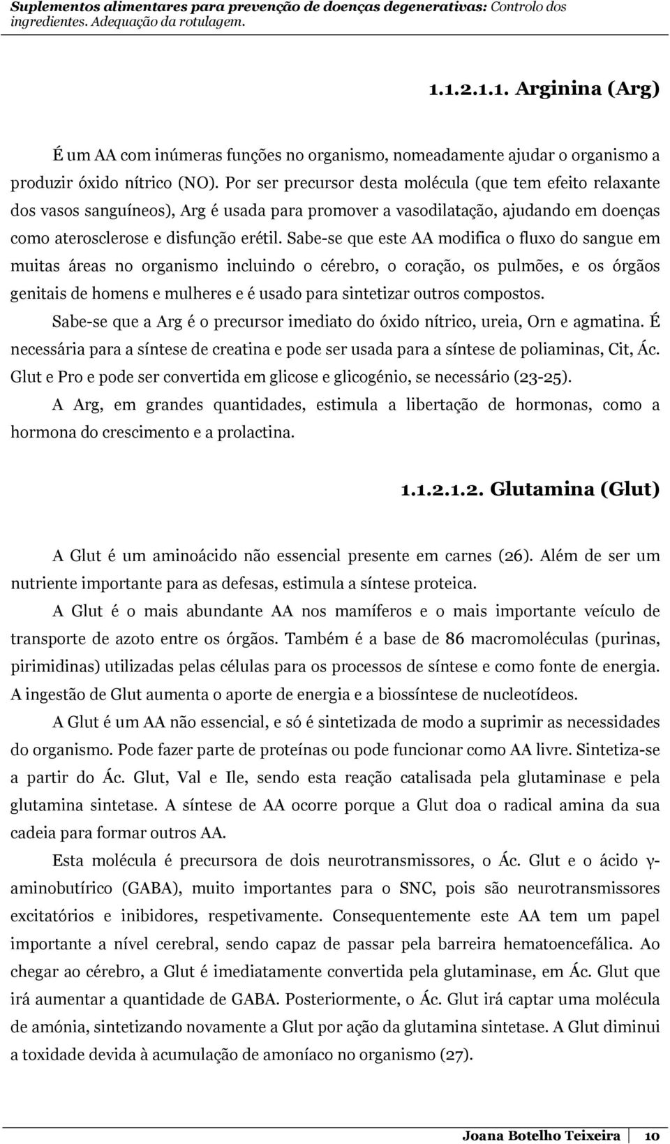 Sabe-se que este AA modifica o fluxo do sangue em muitas áreas no organismo incluindo o cérebro, o coração, os pulmões, e os órgãos genitais de homens e mulheres e é usado para sintetizar outros