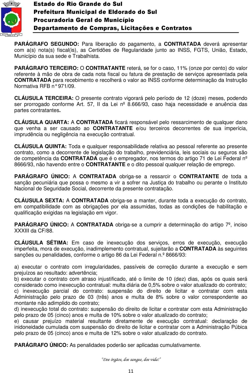 PARÁGRAFO TERCEIRO: O CONTRATANTE reterá, se for o caso, 11% (onze por cento) do valor referente à mão de obra de cada nota fiscal ou fatura de prestação de serviços apresentada pela CONTRATADA para