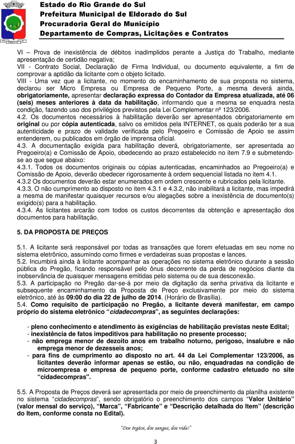 VIII - Uma vez que a licitante, no momento do encaminhamento de sua proposta no sistema, declarou ser Micro Empresa ou Empresa de Pequeno Porte, a mesma deverá ainda, obrigatoriamente, apresentar