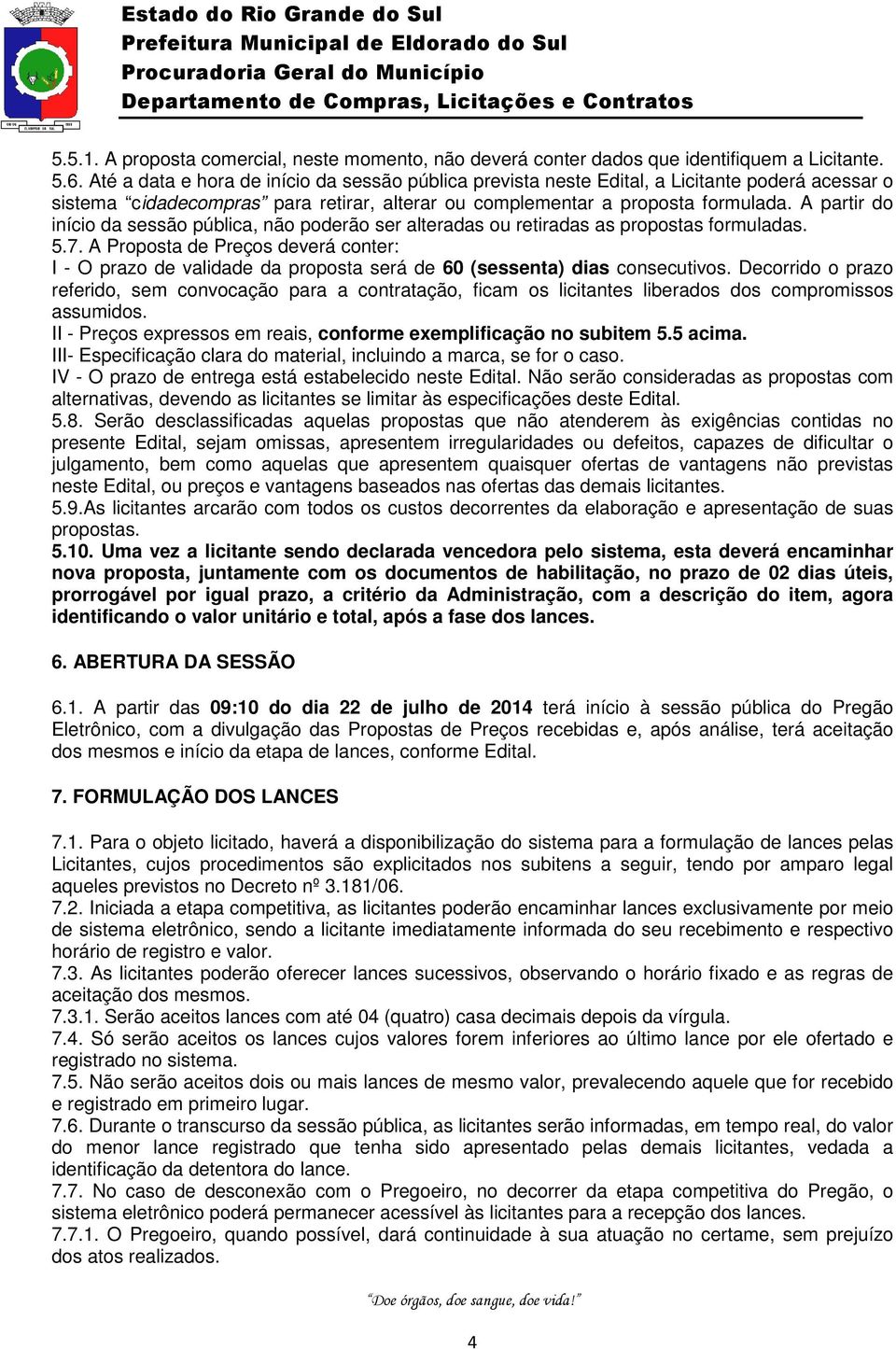 A partir do início da sessão pública, não poderão ser alteradas ou retiradas as propostas formuladas. 5.7.