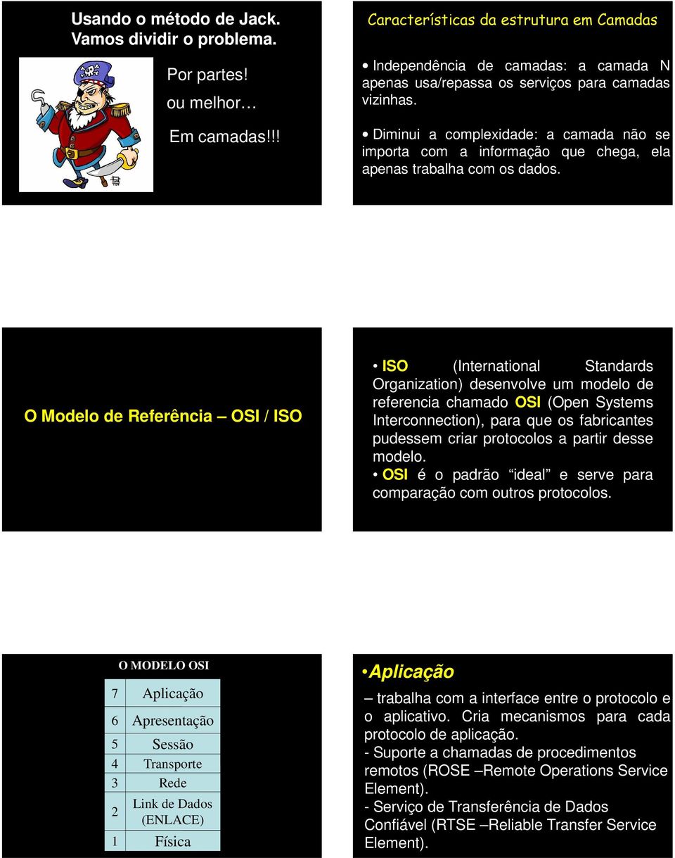 Diminui a complexidade: a camada não se importa com a informação que chega, ela apenas trabalha com os dados.