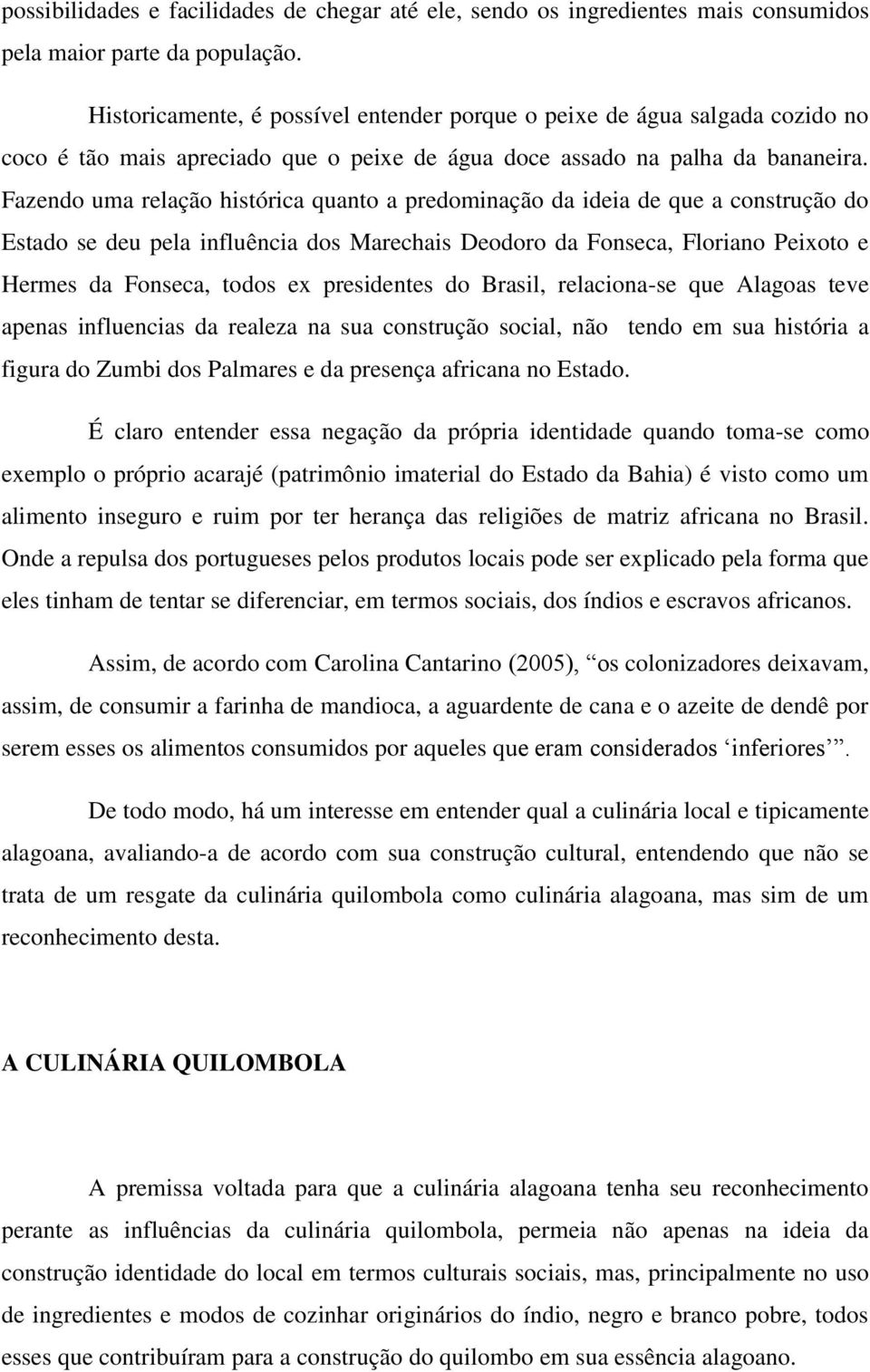 Fazendo uma relação histórica quanto a predominação da ideia de que a construção do Estado se deu pela influência dos Marechais Deodoro da Fonseca, Floriano Peixoto e Hermes da Fonseca, todos ex