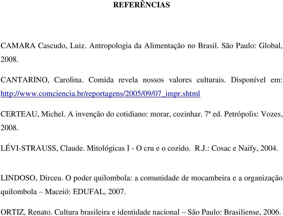 A invenção do cotidiano: morar, cozinhar. 7ª ed. Petrópolis: Vozes, 2008. LÉVI-STRAUSS, Claude. Mitológicas I - O cru e o cozido. R.J.