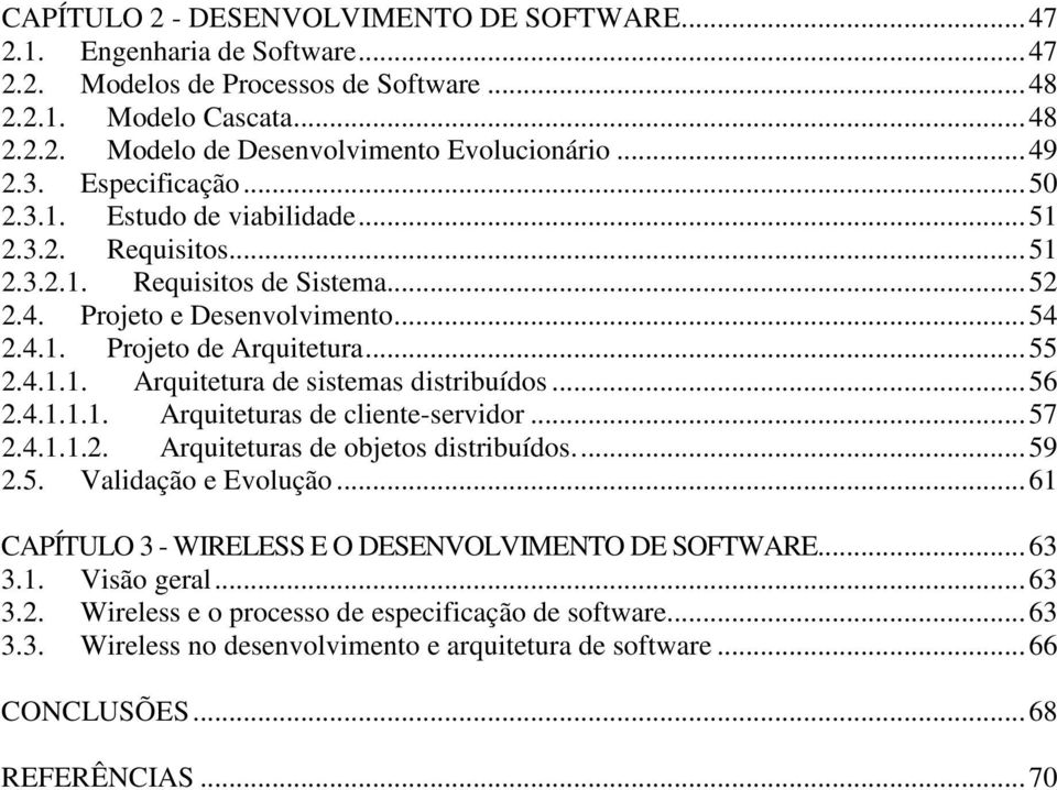 4.1.1. Arquitetura de sistemas distribuídos... 56 2.4.1.1.1. Arquiteturas de cliente-servidor... 57 2.4.1.1.2. Arquiteturas de objetos distribuídos.... 59 2.5. Validação e Evolução.