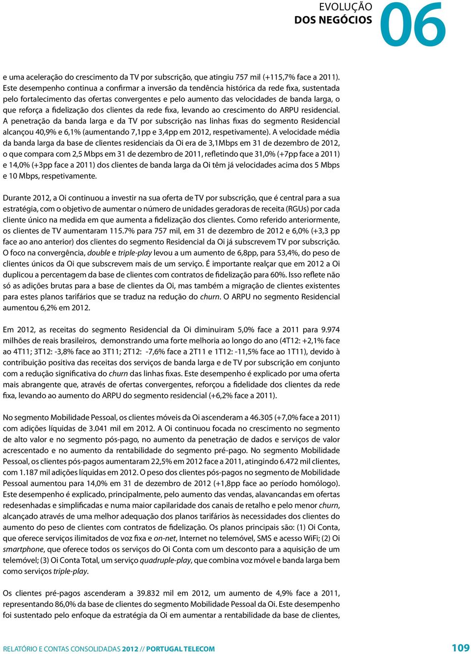 reforça a fidelização dos clientes da rede fixa, levando ao crescimento do ARPU residencial.