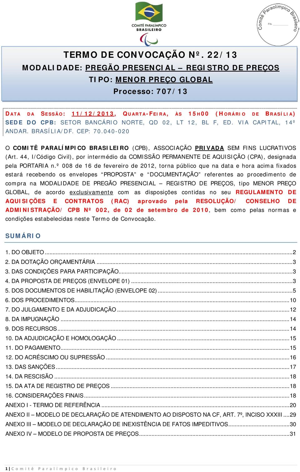 NORTE, QD 02, LT 12, BL F, ED. VIA CAPITAL, 14º ANDAR. BRASÍLIA/DF. CEP: 70.040-020 O COMITÊ PARALÍMPICO BRASILEIRO (CPB), ASSOCIAÇÃO PRIVADA SEM FINS LUCRATIVOS (Art.