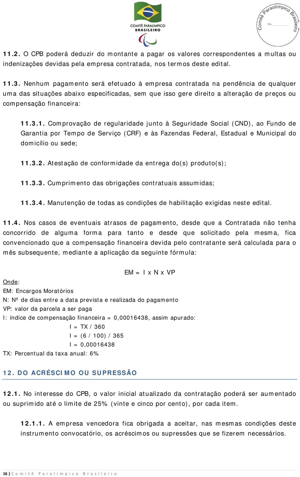 .3.1. Comprovação de regularidade junto à Seguridade Social (CND), ao Fundo de Garantia por Tempo de Serviço (CRF) e às Fazendas Federal, Estadual e Municipal do domicílio ou sede; 11.3.2.