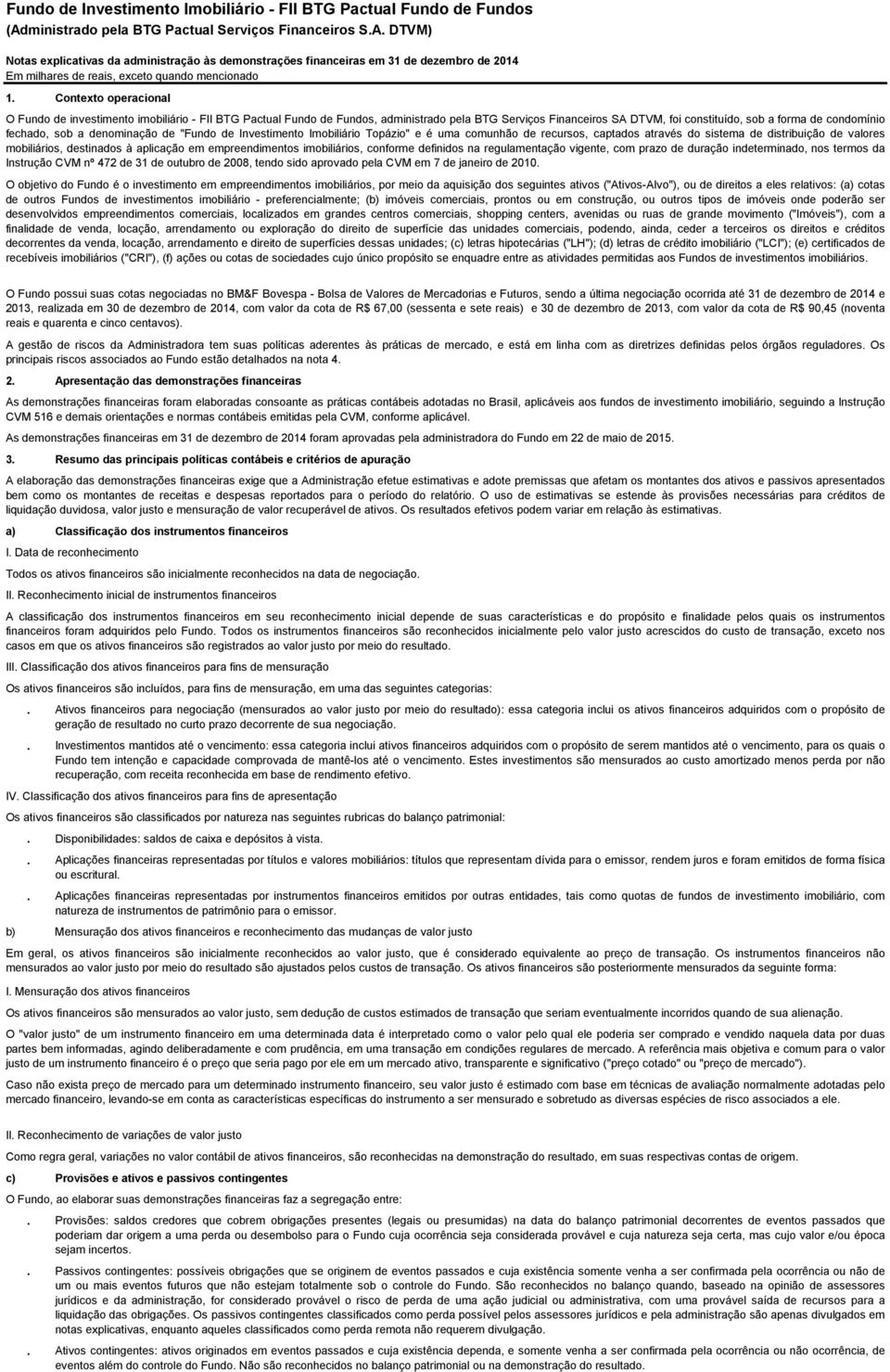 Topázio" e é uma comunhão de recursos, captados através do sistema de distribuição de valores mobiliários, destinados à aplicação em empreendimentos imobiliários, conforme definidos na regulamentação