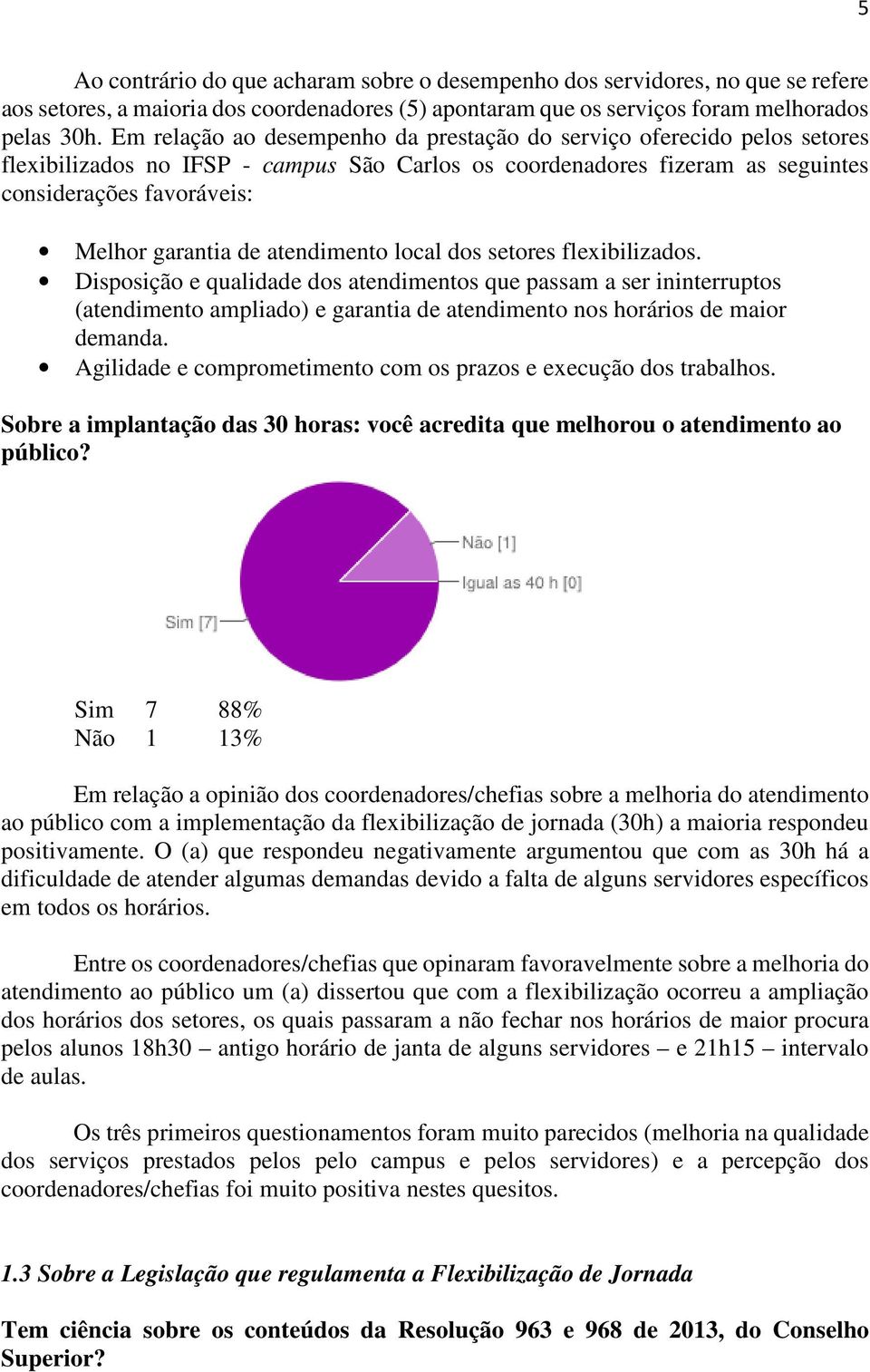 atendimento local dos setores flexibilizados. Disposição e qualidade dos atendimentos que passam a ser ininterruptos (atendimento ampliado) e garantia de atendimento nos horários de maior demanda.