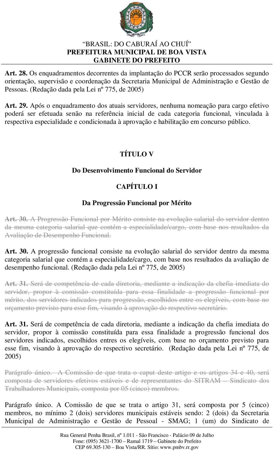 Após o enquadramento dos atuais servidores, nenhuma nomeação para cargo efetivo poderá ser efetuada senão na referência inicial de cada categoria funcional, vinculada à respectiva especialidade e