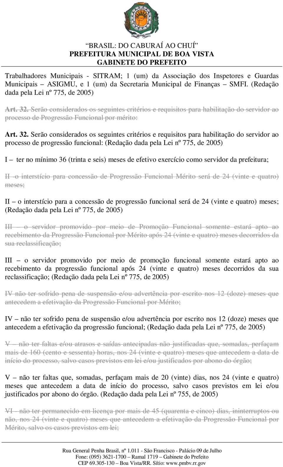 Serão considerados os seguintes critérios e requisitos para habilitação do servidor ao processo de progressão funcional: (Redação dada pela Lei nº 775, de 2005) I ter no mínimo 36 (trinta e seis)