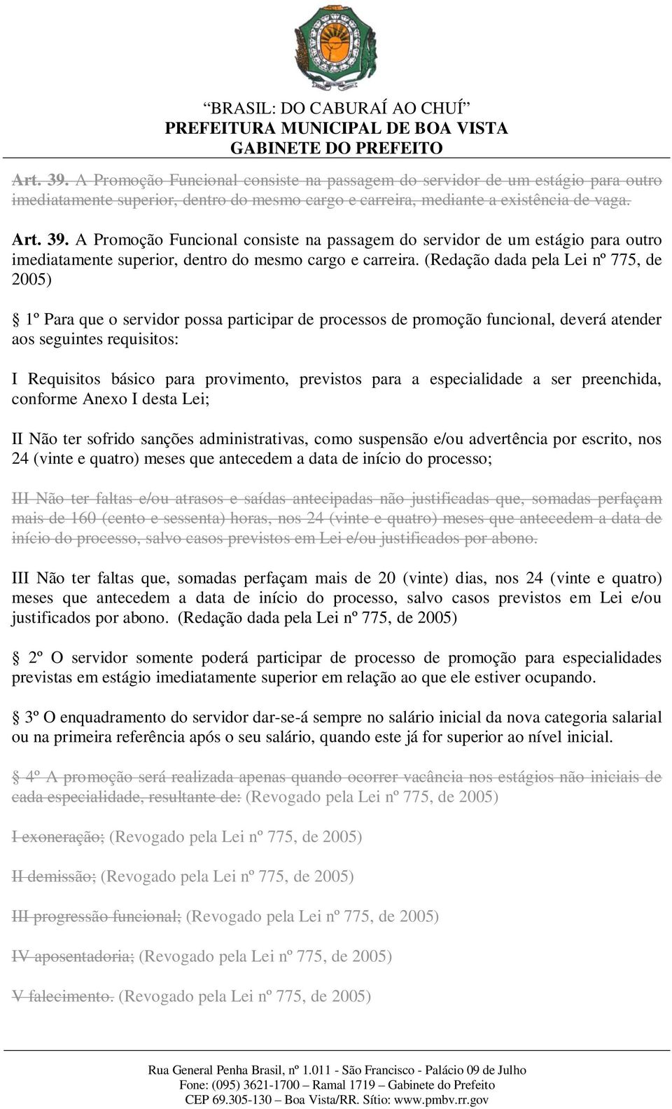 (Redação dada pela Lei nº 775, de 2005) 1º Para que o servidor possa participar de processos de promoção funcional, deverá atender aos seguintes requisitos: I Requisitos básico para provimento,