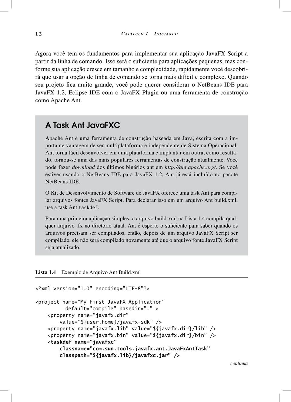 complexo. Quando seu projeto fica muito grande, você pode querer considerar o NetBeans IDE para JavaFX 1.2, Eclipse IDE com o JavaFX Plugin ou uma ferramenta de construção como Apache Ant.