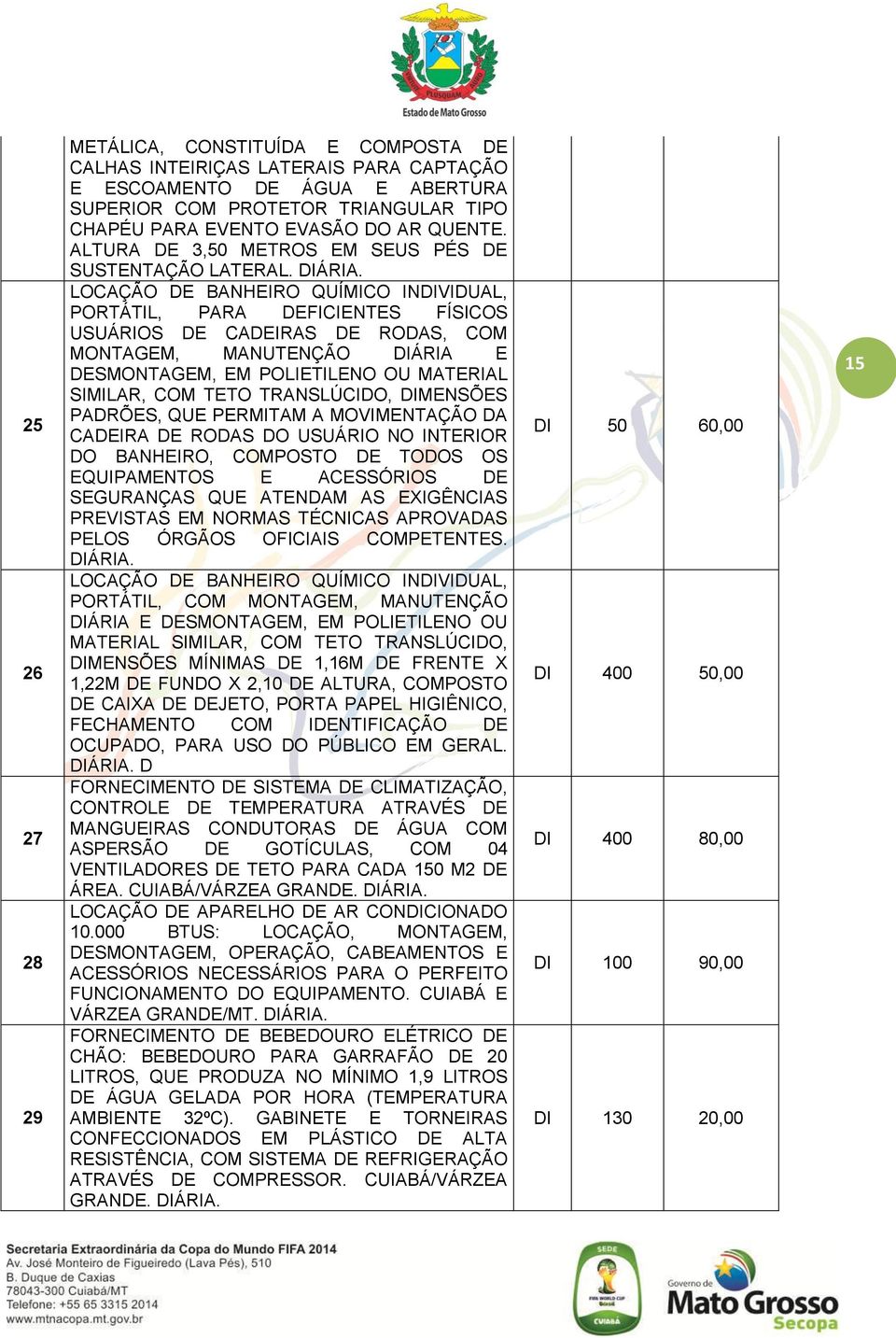 LOCAÇÃO DE BANHEIRO QUÍMICO INDIVIDUAL, PORTÁTIL, PARA DEFICIENTES FÍSICOS USUÁRIOS DE CADEIRAS DE RODAS, COM MONTAGEM, MANUTENÇÃO DIÁRIA E DESMONTAGEM, EM POLIETILENO OU MATERIAL SIMILAR, COM TETO