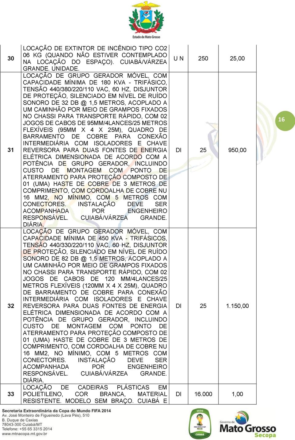 ACOPLADO A UM CAMINHÃO POR MEIO DE GRAMPOS FIXADOS NO CHASSI PARA TRANSPORTE RÁPIDO, COM 02 JOGOS DE CABOS DE 95MM/4LANCES/25 METROS FLEXÍVEIS (95MM X 4 X 25M), QUADRO DE BARRAMENTO DE COBRE PARA