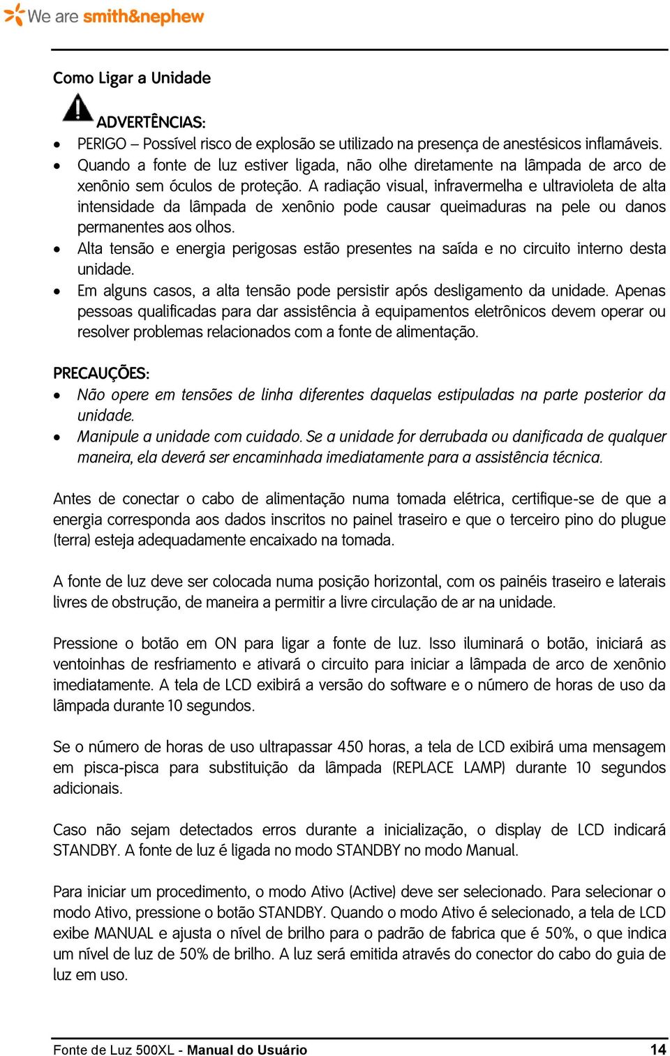 A radiação visual, infravermelha e ultravioleta de alta intensidade da lâmpada de xenônio pode causar queimaduras na pele ou danos permanentes aos olhos.